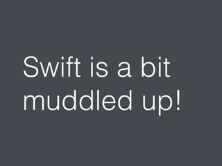 Swift is a bit 
muddled up! 
 