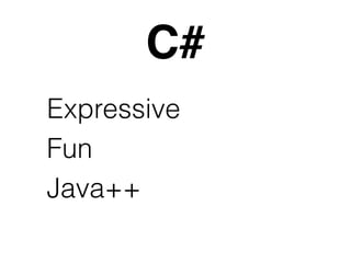 C# 
Expressive 
Fun 
Java++ 
 