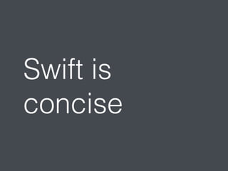 Swift is 
concise 
 