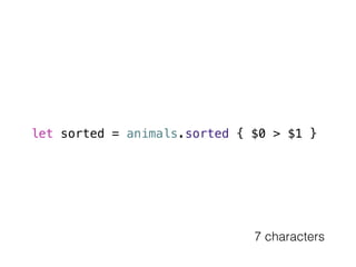 let sorted = animals.sorted { $0 > $1 } 
7 characters 
 