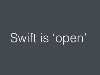Swift is ‘open’ 
 