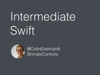 Intermediate 
Swift 
@ColinEberhardt 
ShinobiControls 
 