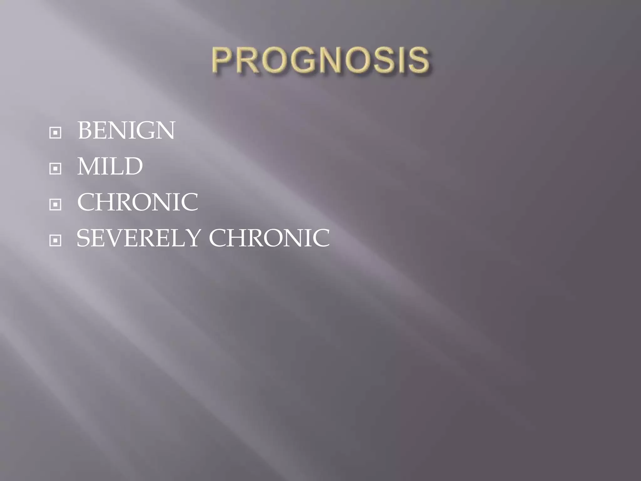  BENIGN
 MILD
 CHRONIC
 SEVERELY CHRONIC
 