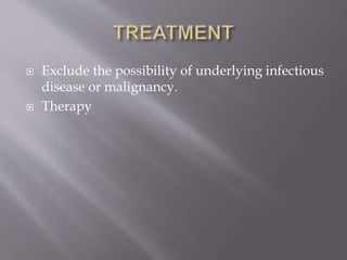  Exclude the possibility of underlying infectious
disease or malignancy.
 Therapy
 