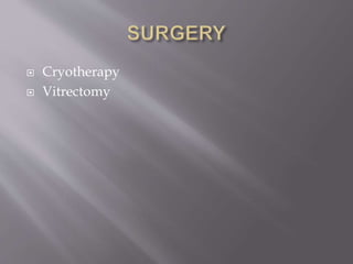  Cryotherapy
 Vitrectomy
 