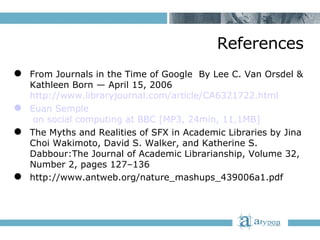 References <ul><li>From Journals in the Time of Google  By Lee C. Van Orsdel & Kathleen Born — April 15, 2006  http://www....