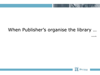 When Publisher’s organise the library ……. 