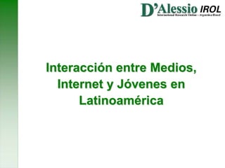 Interacción entre Medios, Internet y Jóvenes en Latinoamérica 