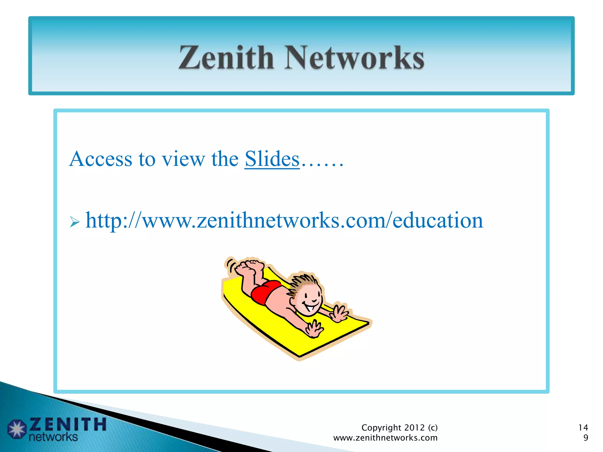 Access to view the Slides……
 http://www.zenithnetworks.com/education
Copyright 2012 (c)
www.zenithnetworks.com
14
9
 