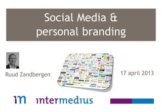 Social Media &
personal branding
17 april 2013Ruud Zandbergen
 
