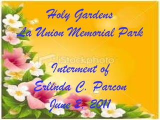 Holy Gardens La Union Memorial Park Interment of Erlinda C. Parcon June 2, 2011 