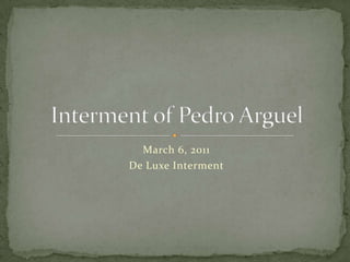 March 6, 2011 De Luxe Interment Interment of Pedro Arguel 