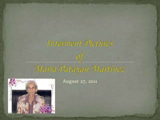 Interment PicturesofMaria Patayan Martinez August 27, 2011 