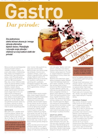 Intermeco MART1:Layout 2 3.3.2012 13:57 Page 46




     Gastro
        Dar prirode:
        Ova jedinstvena

                                                                                                                             AO
        zlatna tečnost ukusna je i mnogo
        zdravija alternativa
                                                                                                                           K
                                                                                                                         ED NA
        bijelom šećeru. Poboljšajte
        i očuvajte svoje zdravlje i
        vitalnost uz ovaj čudesni slatki dar
                                                                                                                        M RA
                                                                                                                          H IJEK
        prirode!


                                                                                                                           IL
      Med je prirodni proizvod kojeg pčele      vodu i enzime. Udio pojedinih ma-        svih vrsta upala. Takođe, med može
      stvaraju preradom nektara i               terija zavisi od vrste meda.             pomoći u podizanju nivoa željeza i          - Kristalizacija je prirodno
      medljike u mednom mjehuru. Za-            Med je prirodni izvor životne snage,     sniženju nivoa masnoća u krvi, kao i        svojstvo meda koje nimalo
      pravo, pčele nektar s medonosnog          lako probavljiv, trenutno vraća          čišćenju cijelog organizma. Poznato
      bilja, medne rose (medljike), te s        izgubljenu energiju, a dužim uzi-        je i njegovo blagotvorno djelovanje         ne utiče na njegov kvalitet.
      površine lišća i iglica četinara pret-    manjem osigurava fizičko i psihičko      kod problema s očima, mrene, kon-
      varaju u med. Proizvode ga kao            zdravlje. Naša krv sadrži 0,1 %          juktivitisa itd.                          pomoći jer njegova redovna konzu-
      hranu za dugi zimski period na isti       grožđanog šećera pa se med direk-        Različite vrste meda često ciljano        macija podstiče apetit kod ljudi koji
      način već 100 miliona godina.             tno resorbira u naš krvotok i ne         djeluju na pojedine tegobe. Kaduljin      ga inače nemaju.
      Boja, okus, aroma i tekstura meda         opterećuje jetru i gušteraču.            i lipov med olakšavaju tegobe dis-        S druge strane, jednostavan i vrlo
      zavise od cvjetnog nektara iz kojeg       Energetska vrijednost 100 g meda         ajnih organa i prehladu, no med od        efikasan napitak, inače korišten i
      je dobijen (kadulja, lipa, kesten,        iznosi 304 kcal/1271 kJ, a od toga je    lipe nije preporučljiv srčanim            za detoksikaciju, pomaže u reduk-
      djetelina, vrijesak, akacija,             82,4% ugljikohidrata i 0,3% pro-         bolesnicima. Med od lavande koristi       ciji tjelesne težine. Čaši mlake
      mješavine cvijeća, eukaliptus, la-        teina.                                   se protiv nadutosti i grčeva, reg-        vode dodajte jednu kašikicu meda
      vanda, majčina dušica, suncokret i                                                 uliše rad srca, pomaže kod čira na        te dvije kašikice soka limuna.
      brojne druge vrste). Iz tih su ra-        LJEKOVITOST                              želucu, pospješuje mokrenje, a            Popiti svako jutro na prazan želu-
      zloga različite od lokacije do            Liječenje medom naziva se apiter-        djeluje i protiv napetosti ili migrena.   dac. Takođe, ovaj napitak možete
      lokacije. Uz uticaj ostalih biljaka       apija, a popis njegovih ljekovitih       Tamni med kestena podstiče cirku-         popiti nakon obilnijih ili masnijih
      koje cvjetaju u vrijeme glavne paše,      djelovanja je dugačak. Najpoznatije      laciju, reguliše rad želuca, crijeva,     obroka.
      boja i okus variraju od godine do         ljekovito svojstvo meda jeste            te jetre i žuči, preporučuje se kod
      godine čak i na istoj lokaciji. Med       olakšavanje simptoma gripe i             anemije, uklanja umor i jača mišiće       KUPOVANJE I ČUVANJE
      nije jednoličan proizvod, sastav mu       prehlade, odnosno bolesti respira-       kao i imunitet organizma. Bagre-          Boja, aroma, struktura i kvalitet
      se mijenja s obzirom na sastav            tornog sistema, kao što su bronhi-       mov med koristi se kod problema           meda zavise od izvora nektara,
      sirovina od kojih pčela proizvodi         tis, upala grla te sinusa. Izvrstan je   krvnog sistema, kod zatvora, a kako       kao i o njegovoj proizvodnji. Po
      med, te zavisno od godišnjeg doba.        za rane jer djeluje kao antiseptik,      djeluje umirujuće, pomaže i kod           boji možemo odrediti aromu
                                                smanjuje bol, a takođe i izvlači         nesanice, nervoze i napetosti. Li-        meda, pa su tako oni tamnije boje
      SASTAV MEDA                               otrove od ugriza ili uboda. Na           vadni (cvjetni) med preporučuje se        ujedno i jače arome. Prema
      Med sadrži voćni i grožđani šećer         opekotinu možete što je moguće           kod alergija i za jačanje imuniteta.      proizvodnji med može biti vrcani
      (fruktoza, glukoza, maltoza, lak-         prije nanijeti čisti med, što će spri-                                             (dobiven centrifugiranjem),
      toza), aromatične materije, mravlju       ječiti stvaranje plikova i omogućiti     SAVJETI ZA LJEPOTU                        topljeni (dobijen zagrijavanjem
      kiselinu, eterična ulja, minerale         zarastanje kože bez ožiljka. Pri         Med je sastavni dio mnogih                zdrobljenih saća), kao med u saću
      (Na, K, Ca, Mg, Zn, Fe, Co, Ni) i vita-   kožnim problemima, kao što su is-        kozmetičkih proizvoda. Izvrstan je        i med s komadima saća. Čuvanje
      mine (A, C, D, K,vitamine grupe B),       pucala koža, osipi, svrab, te razne      kao maska za lice koja uklanja            meda je vrlo jednostavno. S
                                                kožne nečistoće pomažu obloge od         kožne nečistoće, hrani suvu i de-         obzirom da mu je trajnost
       - Iznad temperature od 41 °C             meda.                                    hidriranu kožu te pomaže u uklan-         neograničena zbog velike koncen-
       gube se ljekovita svojstva meda          Med je od velike pomoći kod raznih       janju bora. Med takođe djeluje na         tracije šećera, čuvajte ga na hlad-
       te pri dodavanju meda čaju treba         probavnih tegoba, zatvora, gastri-       postizanje i održavanje idealne tje-      nom mjestu, dalje od direktnog
       pripaziti da nije prevruć.               tisa, te čira na želucu, a polaganje     lesne težine. Ukoliko imate manjak        svjetla i u čvrsto zatvorenoj stak-
                                                obloga od meda preporučuje se kod        kilograma med vam može biti od            lenki.
      46 | intermezzo | mart 2012.
 