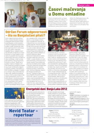 Intermeco MART1:Layout 2 3.3.2012 13:55 Page 7



                                                                                                                                                                         Banja Luka

                                                                                                       Časovi mačevanja
                                                                                                       u Domu omladine
                                                                                                      U Domu omladine počeli su časovi                URUK. Prvi Mačevalacki klub u Re-
                                                                                                      mačevanja. Po prvi put u Banja Luci             publici Srpskoj najavljuje da će
                                                                                                      i Republici Srpskoj u Domu omla-                časovi biti održani svake sedmice u
                                                                                                      dine održavaju se časovi mačevanja,             popodnevnim časovima. Više infor-
                                                                                                      u organizaciji Mačevalačkog kluba i             macija nalazi se na oficijalnoj Fejs-
                                                                                                      Udruženja za razvoj urbane kulture              buk stranici.




        Održan Forum odgovornosti
        – šta su Banjalučani pitali?
       Forum odgovornosti koji je održan u            nju, u određenoj mjeri i infrastrukturu
       Domu omladine Banjaluka okupio je              kako bi se onda izdvajala sredstva
       predstavnike Administrativne službe            samo za građevinske materijale i dr.
       grada Banjaluka, na čelu sa gradon-            troškove, ali da im je u tome potrebna i
       ačelnikom Dragoljubom Davidovićem,             podrška Vlade RS i Narodne skupštine
       građane, medije i predstavnike nevla-          RS kako bi kroz promjene zakona stvo-
       dine organizacije Centri civilnih inicija-     rili uslove za ovakvo djelovanje. Među
       tivu, koji je ujedno i organizator             ostalima govorilo se i o proširivanju
       događaja. Kako je i najavljeno tokom           postojećih kapaciteta predškolskih us-
       dva sata koliko je trajao forum svi zain-      tanova, gdje je načelnica Odjeljena za          vremenskog roka, jer su limitirani             toplotne energije u taj dio grada.
       teresovani su mogli okupljenim pred-           društvene djelatnosti Ljiljana                  sredstvima, te da će se pokušati novac         Stanovnike naselja Česma je in-
       stavnicima gradskih vlasti da postave          Radovanović istakla da bi do sredine            obezbjediti putem donatorskih sred-            teresovalo kada će biti izgrađen most
       pitanje putem listića koji su se dijelili na   ove godine trebalo da se otvori vrtić           stava. U planu je i izgradnja parkova za       kod Vitaminke, na šta im je odgov-
       ulazu u amfiteatar, u kojem je okupl-          “Kolibri” u naselju Zalužani, ali i da se       pse kao i prostor za istrčavanje pasa.         oreno da je to jedan od prioritetnih
       janje upriličeno. Prije samog foruma,          završi proširivanje i renoviranje vrtića u      Prisutni su čuli i da je planirani rok za      zadataka, te da vjeruju da će prvi
       prozvani su učesnici "Akademije za             naselju Lazarevo. Ona je dodala da je           završetak Doma penzionera 15. april,           naredni most koji se bude gradio biti
       građane" kojima su dodjeljeni certi-           planirano da određeni poslovni objekti          kao i da je planirana i izgradnja bazena       upravo taj, a da planiraju da sredstva
       fikati. Akademija za građane je projekat       u vlasništvu grada budu preregistrovani         na Stračevici. Tokom Foruma Davidović          obezbjede kreditnim zaduživanjima.
       koji je krajem prošle godine organizo-         u predškolske ustanove, navodeći                je istakao svoju neupitnu podršku festi-       Forum odgovornosti je pokazao da
       vao Grad uz podršku misije OEBS-a u            konkretno primjere u naseljima Ro-              valu Demofest, ističući da se uzrok            postoji interes građana za mnoga pi-
       BiH. Certifikati su dodjeljeni 31 građan-      sulje i Starčevica. Na pitanja „Kada će         problema u finansiranju ovog događaja          tanja, i da je ideja otvorenog razgov-
       inu, od čega su dva uručena damama.            biti obnovljen krov Doma soli-                  nalazi u drugim institucijama koje ga          ora dobar način za aktivaciju
       Nakon toga, uslijedilo je postavljanje         darnosti?“, Davidović je rekao da us-           nisu prepoznale kao bitan. „Dižem obe          građana. On je takođe pokazao i da
       pitanja, na većinu kojih je odgovore dao       tanove (NUB RS, Muzej RS, Privredna             ruke za Demofest“, rekao je gradon-            postojeća gradska vlasti ne bježi od
       upravo gradonačelnik. Forum je za-             komora RS...) koje se u toj zgradi              ačelnik Davidović. Među prisutnim              takvog vida transparentnosti u radu.
       počeo pitanjem o beneficiranoj gradnji         nalaze, a kojima je grad dao pravo ko-          građanima, posebno su se istakli pred-         Bilo bi dobro kada ovaj Forum ne bi
       za mlade koja je predviđena Strategi-          rištenja, su dužne da se brinu o održa-         stavnici Savjeta mjesne zajednice              bio prvi i zadnji, nego da u nekom
       jom razvoja grada do 2015. godine.             vanju tog objekta. Na Forumu se                 Starčevica koji su gradonačelniku u di-        ritmu on postane stalan alat za ko-
       Gradonačelnik je istakao da su oni             moglo čuti i da je u planu izgradnja            rektnom kontatku predstavili svoj već          munikaciju između lokalne vlasti i
       spremni da obezbjede lokacije za grad-         novog azila za pse u Motikama, ali bez          poznati problem neadekvatne isporuke           građana Banjaluke.



                                                      Energetski dani Banja Luka 2012
                                                      imo u periodu koji prati snažna ekonom-         primjene obnovljivih izvora energije.          tuelnosti iz EU i regiona.
                                                      ska kriza, borba protiv klimatskih prom-        Takođe, predstaviće se i primjeri dobre        Program :
                                                      jena i očuvanje životne sredine                 prakse i uspješni projekti koji su trenutno    18. april: Predstavljanje mini projekata i ot-
                                                      predstavljaju glavne teme i potencijal za       aktuelni. Program uključuje izložbu            varanje izložbe Energetski EXPO 2012.
                                                      održivi razvoj. Ovaj skup obuhvata teme         tehnologija, prezentacije projekata od         19. april: Predstavljanje projekata EU i Giz-a.
      U okviru svečanosti Dana Grada Banja            vezane za različite aspekte pametnog ko-        strane donatora i kompanija, kao i primjer     U isto vrijeme Energetski EXPO 2012 će biti
      Luka, od 18. do 20. aprila 2012. godine biće    rištenja energije i zaštite životne sredine.    mini projekta u Banjaluci. Posebnu pažnji      otvoren sa komercijalnim prezentacijama
      organizovan događaj godine u BiH,               Posebna pažnja će biti posvećena pre-           izaziva stručna konferencija na kojoj je       kompanija.
      posvećen energetskoj efikasnosti i ob-          gledu raspoloživih fondova za finansiranje      obezbjeđeno učešće međunarodnih                20. april: Međunarodna stručna konferen-
      novljivim izvorima energije. Iako se nalaz-     projekata iz oblasti energetske efikasnosti i   eksperata koji će prezentovati najnovije ak-   cija.



                Nevid Teatar -                                                                         Srijeda, 07.03.2012.
                                                                                                         Pohvala ludosti
                                                                                                                                                        Po Danilu Harmsu
                                                                                                                                                         21 čas i 12 minuta

                  repertoar                                                                          Erazmo Roterdamski
                                                                                                    Kantina Doma omladine
                                                                                             Između 21 čas i 1 minut i 21 čas i 21 minut
                                                                                                                                                     Amfiteatar Doma omladine
                                                                                                                                                             Ulaz: 5KM

        Nevid Teatar je teatarska trupa iz Banjaluke koja za cilj ima realizo-
                                                                                                                                                         Utorak, 27.03.2012.
        vanje kulturnih događaja, što podrazumijeva produkciju i promociju
                                                                                                        Srijeda, 21.03.2012.                            20 časova i 32 minuta
        nekonvencionalnog umjetničkog, a posebno teatarskog izražavanja,
        produkcijom teatarskih predstava i performansa, organizacijom fes-                                    Slučajevi                                   Zvaće se Hamlet
        tivala i saradnjom sa organizacijama sličnog tipa.

                                                                                                                                                       mart 2012. | intermezzo |7
 
