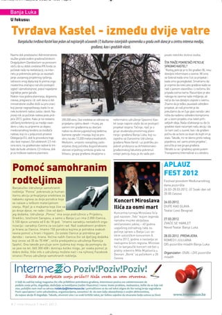 Intermeco MART1:Layout 2 3.3.2012 13:55 Page 8



      Banja Luka
      U fokusu:


      Tvrđava Kastel - između dvije vatre
            Banjalučka tvrđava Kastel kao jedan od najstarijih očuvanih (?) kulturno-istorijskih spomenika u gradu ovih dana je u centru interesa medija,
                                                                   građana, kao i gradskih vlasti.
      Naime dok predstavnici Administrativne                                                                                          pisalo nekoliko stotina osoba.
      službe grada vođeni gradonačelnikom
      Dragoljubom Davidovićem sa ponosom                                                                                              ŠTA TRAŽE POKRETAČI PETICIJE
      ističu da su dobili sredstva IPA fonda za                                                                                       SPASIMO KASTEL?
      početak rada na revitalizaciji, na inter-                                                                                       “Razlog peticije je to što građani BL nisu
      netu je pokrenuta peticija za zaustavl-                                                                                         dovoljno informisani o ovome. Mi smo
      janje usvojenog projektnog rješenja,                                                                                            se šokirali kada smo čuli za projekat i
      odnosno onog dijela koji bi prema orga-                                                                                         kada smo ga pregledali. Smatramo da
      nizatorima značajno narušio postojeći                                                                                           je vrijeme da neko pita građane kada se
      izgled i vjerodostojnost, poput najavljene                                                                                      radi o javnom vlasništvu i o nečemu što
      izgradnje javne garaže.                                                                                                         pripada svima nama. Razumljivo je ako
      Nakon niza godina planiranja, dogovora,                                                                                         nekoga ne zanima naše mišljenje, ali
      rokova, pregovora i dr. ovih dana iz Ad-                                                                                        red je da nas detaljno izvjeste o svemu.
      ministrativne službe došli su prvi znaci                                                                                        Znamo da je teško zaustaviti određeni
      koji jasnije nagovještavaju kada će se                                                                                          projekat, ali naš prioritet je da
      neki konkrenti radovi zaista i desiti. Na-                                                                                      pokušamo da se čuje glas naroda i ako
      jnoviji rok za početak radova jeste prol-                                                                                       ništa da nađemo određeni kompromis
      jeće 2013. godine. Kako je na nedavno        200.000 evra. Ova sredstva se odnose na   neformalno udruženje Spasimo Kas-        jer u ovom projektu ima nekih prih-
      održanoj konferenciji za medije nave-        prijavljenu cjelinu devet – muzej, pa     tel svoje napore ulaže da se postojeći   vatljivih ideja. Naša očekivanja su da će
      deno u toku su pripreme za objavu            samim tim građanima su obećani            projekat stopira. Tačnije, riječ je o    gradske vlasti razumjeti našu akciju i da
      međunarodnog tendera za izvođača             radovi na obnovi jugoistočnog bedema,     grupi studenata prostornog plani-        će nam izaći u susret, kao i da građani
      radova, koji će u potpunosti provesti        kamene zgrade i muzeja, koji se pro-      ranja i građana Banja Luka, koji su      počnu da se bore za stvari do kojih im je
      Delegacija EU, dok ta procedura traje        stiru na oko 13.200 metara kvadratnih.    zajedno sa članovima Udruženja           stalo. Takođe, mi ne idemo protiv nekog
      oko šest mjeseci, Od odobrenih 2,5 mil-      Međutim, umjesto sveopšteg zado-          građana Nova Varoš i uz podršku po-      pojedinca, već samo protiv projekta”,
      iona evra, na građevinske radove bi tre-     voljstva zbog početka dugoočekivane       jedinih profesora sa Arhitektonsko-      poručila je ova grupa građana.
      balo da bude utrošeno 2,3 miliona, dok       obnove vrijednog simbola grada na         građevinskog fakulteta pokrenuli         Obratili su se i gradskoj upravi putem
      je za troškove nadzora planirano             Vrbasu, grupa građana okupljena u         onlajn peticiju koju je do sada pot-     Transparensi Internašnal-a u oktobru



                                                                                                                                      APLAUZ
       Pomoć samohranim                                                                                                               FEST 2012
       rodteljima                                                                                                                     Festival povodom Međunarodnog
                                                                                                                                      dana pozorišta
       Banjalučko Udruženje samohranih
                                                                                                                                      26.03-28.03.2012. /// Svaki dan od
       roditelja “Ponos” pokrenulo je human-
                                                                                                                                      20:00 časova
       itarnu akciju prikupljanja sredstava za
       nabavku ogreva za dvije porodice koje
       se nalaze u teškom materijalnom
                                                                                             Koncert Miroslava                        26.03.2012.
       stanju. Riječ je o majkama koje žive sa
       po dvoje djece, ne rade i žive od dječi-
                                                                                             Ilića za osmi mart                       DUPE KAO GLAVA
                                                                                                                                      Teatar Levo Beograd
       jeg dodatka. Udruženje „Ponos“ ima svoje podružnice u Prijedoru,                      Koncertna turneja Miroslava Ilića
       Gradišci, Istočnom Sarajevu, a samo u Banja Luci ima 2.000 članica,                   pod nazivom „Tebi“ kojom legenda
                                                                                             narodne muzike obilježava                27.03.2012.
       5.100 djece uzrasta od 0 do 18 god. “Imamo saradnju nevladinih orga-                                                           ZVAĆE SE HAMLET
       nizacija i saradnju Centra za socijalni rad. Naš svakodnevni problem                  veličanstveni jubilej – 40 godina
                                                                                             uspješnog estradnog rada za-             Nevid Teatar Banja Luka
       je hrana za članice. Imamo 150 porodica kojima je potrebna svakod-
       nevna pomoć u hrani i higijeni. Za ostale članice je potrebna gar-                    počinje upravo u Banja Luci ve-
       daroba i naravno, hrana. Većina naših članica živi od dječijeg dodatka                likim solističkim koncertom 8.           28.03.2012. PREMIJERA
       koji iznosi od 35 do 70 KM”, ističe predsjednica udruženja Ramzija                    marta 2012. godine a nastavlja se        ROMEO I JULIJANA
       Spahić. Ona takođe poručuje svim ljudima koji mogu da pomognu da                      nastupima širom regiona. Miroslav        DIS pozorište mladih Banja Luka
       se jave na tel: 065 300 608 i doniraju koliko mogu, jer svaka pomoć je                Ilić će banjalučki koncert održati u
       dobro došla. Više info o udruženju možete naći i na njihovoj Facebook                 pratnji orkestra Miše Mijatovića u
                                                                                             Dvorani „Borik“ sa početkom u 20         Organizator: OSBL i DIS pozorište
       stranici Ponos udruženje samohranih roditelja.                                                                                 mladih
                                                                                             časova.




      8 | intermezzo | mart 2012.
 