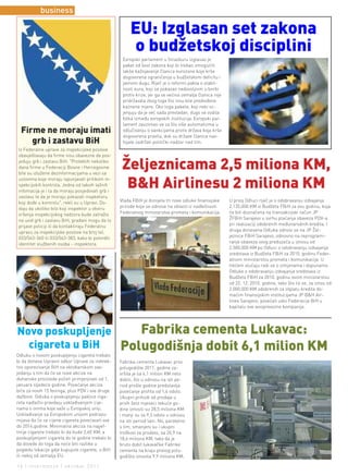 business

                                                      EU: Izglasan set zakona
                                                      o budžetskoj disciplini
                                                  Evropski parlament u Strazburu izglasao je
                                                  paket od šest zakona koji bi trebao omogućiti
                                                  lakše kažnjavanje članica eurozone koje krše
                                                  dogovorena ograničenja u budžetskom deficitu i
                                                  javnom dugu. Riječ je o reformi pakta o stabil-
                                                  nosti eura, koji se pokazao nedovoljnim u borbi
                                                  protiv krize, jer ga se većina zemalja članica nije
                                                  pridržavala zbog toga što nisu bile predviđene
                                                  kaznene mjere. Oko toga paketa, koji neki oc-
                                                  jenjuju da je već sada prevladan, dugo se vodila
                                                  bitka između evropskih institucija. Evropski par-
                                                  lament zauzimao se za što više automatizma u
  Firme ne moraju imati                           odlučivanju o sankcijama protiv država koja krše
                                                  dogovorena pravila, dok su države članice nas-
     grb i zastavu BiH                            tojale zadržati politički nadzor nad tim.
Iz Federalne uprave za inspekcijske poslove
obavještavaju da firme nisu obavezne da pos-
jeduju grb i zastavu BiH. "Proteklih nekoliko
dana firme u Federaciji Bosne i Hercegovine
bile su izložene dezinformacijama u vezi sa
                                                  Željeznicama 2,5 miliona KM,
uslovima koje moraju ispunjavati prilikom in-
spekcijskih kontrola. Jedna od takvih lažnih
infomacija je i ta da moraju posjedovati grb i
                                                   B&H Airlinesu 2 miliona KM
zastavu te da je moraju pokazati inspketoru
koji dođe u kontrolu", rekli su u Upravi. Do-    Vlada FBiH je donijela tri nove odluke finansijske     U prvoj Odluci riječ je o odobravanju izdvajanja
daju da ukoliko bilo koji inspektor u okviru     prirode koje se odnose na oblasti iz nadležnosti       2.135.000 KM iz Budžeta FBiH za ovu godinu, koja
vršenja inspekcijskog nadzora bude zatražio      Federalnog ministarstva prometa i komunikacija.        će biti doznačena na transakcijski račun JP
na uvid grb i zastavu BiH, građani mogu da to                                                           ŽFBiH Sarajevo u svrhu plaćanja obaveza PDV-a
prijave policiji ili da kontaktiraju Federalnu                                                          pri realizaciji odobrenih međunarodnih kredita. I
upravu za inspekcijske poslove na broj tel.                                                             druga donesena Odluka odnosi se na JP Žel-
033/563-360 ili 033/563-383, kako bi potvrdili                                                          jeznice FBiH Sarajevo, odnosno na reprogrami-
identitet službenih osoba - inspektora.                                                                 ranje obaveza ovog preduzeća u iznosu od
                                                                                                        2.500.000 KM po Odluci o odobravanju izdvajanja
                                                                                                        sredstava iz Budžeta FBiH za 2010. godinu Feder-
                                                                                                        alnom ministarstvu prometa i komunikacija. U
                                                                                                        trećem slučaju radi se o izmjenama i dopunama
                                                                                                        Odluke o odobravanju izdvajanja sredstava iz
                                                                                                        Budžeta FBiH za 2010. godinu ovom ministarstvu
                                                                                                        od 22. 12. 2010. godine, tako što će se, za iznos od
                                                                                                        2.000.000 KM odobrenih za otplatu kredita do-
                                                                                                        maćim finansijskim institucijama JP B&H Air-
                                                                                                        lines Sarajevo, povećati udio Federacije BiH u
                                                                                                        kapitalu ove avioprevozne kompanije.




Novo poskupljenje                                   Fabrika cementa Lukavac:
  cigareta u BiH                                 Polugodišnja dobit 6,1 milion KM
Odluku o novom poskupljenju cigareta trebalo
bi da donese Upravni odbor Uprave za indirek-    Fabrika cementa Lukavac prvo
tno oporezivanje BiH na oktobarskom zas-         polugodište 2011. godine za-
jedanju s tim da će se nove akcize na            vršila je sa 6,1 milion KM neto
duhanske proizvode početi primjenjivati od 1.    dobiti, što u odnosu na isti pe-
januara sljedeće godine. Povećanje akciza        riod prošle godine predstavlja
biće za novih 15 feninga, plus PDV i sve druge   povećanje profita od 1,6 odsto.
dažbine. Odluka o poskupljenju paklice ciga-     Ukupni prihodi od prodaje u
reta nadležni pravdaju usklađivanjem cije-       prvih šest mjeseci tekuće go-
nama s onima koje važe u Evropskoj uniji.        dine iznosili su 28,5 miliona KM
Usklađivanje sa Evropskom unijom podrazu-        i manji su za 9,5 odsto u odnosu
mijeva da će se cijene cigareta povećavati sve   na isti period lani. No, paralelno
do 2014.godine. Minimalna akciza na najjef-      s tim, smanjeni su i ukupni
tinije cigarete trebalo bi da bude 2,60 KM, a    troškovi za prodato, sa 20,9 na
poskupljenjem cigareta do te godine trebalo bi   18,6 miliona KM, tako da je
da dovede do toga da neće biti razlike u         bruto dobit lukavačke Fabrike
pogledu lokacije gdje kupujute cigarete, u BiH   cementa na kraju provog polu-
ili nekoj od zemalja EU.                         godišta iznosila 9,9 miliona KM.

14 | intermezzo | oktobar 2011.
 