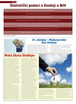 tema

             Statistički podaci o štednji u BiH
                                       Iznos ukupnih depozita u julu 2011. 12, 68 milijardi KM.

                                                Učešće depozita vladinog sektora 11,7 %.

                                               Učešće depozita nevladinog sektora 89,3 %.

                          Depoziti stanovništva čine 60 % u ukupnim depozitima nevladinog sektora.

 Od ukupnih depozita sektora stanovništva, 4, 05 milijardi KM ili oko 66% se odnosi na oročene i štedne depozite,
                      dok se ostali (oko 2,69 milijardi KM) odnose na depozite po viđenju.

                              Prosječna kamatna stopa na oročene depozite u KM u julu 2011. 3%.

                                   Prosječna kamatna stopa na depozite u stranoj valuti 3.22 %.

(Prema podacima CBBiH)



                                                               31. oktobar - Međunarodni
                                                                      Dan štednje
                                                    Međunarodni Dan štednje obilježava se 31. okto-     ednja prijeko potrebna za razvoj čovječanstva te
                                                    bra, na dan kada je 1924. godine u Milanu           su donijeli odluku kojom je ustanovljen među-
                                                    održan prvi međunarodni kongres predstavnika        narodni Dan štednje s ciljem da se javno pro-
                                                    svjetskih štednih ustanova, koji su se sastali u    movišu njene vrijednosti.
                                                    želji da pronađu izlaz iz krize prouzrokovane       Tu je odluku donijelo 350 delegata iz 27 zemalja,
                                                    prvim svjetskim ratom. Konstatovali su da je št-    koji su predstavljali oko stotinu miliona štediša.



 Mala škola štednje:
Štednja u banci je pouzdana, ne        možete podići po potrebi (pa je i
morate brinuti o tome da će neko       kamata na ovu vrstu štednje nešto
saznati da držite novac u kući i       manja), s tim da je razlika u tome
probati vas opljačkati, u zavisnosti   što se glavnica vašeg uloga
od vremena (i načina) na koliko        uvećava svakog mjeseca, a kod
mislite ostaviti novac u banci,        oročene štednje je u pitanju un-
omogućuje vam da novac „oplođu-        aprijed određena i uplaćena svota
jete” tj. da zarađujete kroz kamatu.   novca koja se ne dopunjuje na bilo
Prvi način za ovo je da štedite tako   koji način osim kamatom.
što ćete novac ostavljati na           Ukoliko imate određenu svotu
tekućem računu. Ovakav vid šted-       novca koju želite ostaviti po strani
nje znači da svoja novčana sredstva    i nećete je koristiti u određenom
u KM-ovima ili devizama možete         periodu, vi tada oročavate novac
ostaviti na tekućem računu koji        uz obavezu da ga ne podižete u
posedujete i trošite ih kada vi sma-   tom periodu oročenja. Zauzvrat od
trate da je potrebno. Ovakav način     banke dobijate određenu mje-
štednje vam neće donijeti dodatni      sečnu kamatu koja se isplaćuje na
novac jer ne podliježe davanju ka-     kraju perioda oročavanja (ponekad
mate, ali zato vam je novac na sig-    i unaprijed) i čija visina zavisi od
urnom mjestu i dostupan je kada        valute i iznosa novca koji ste
god vam zatreba.                       oročili, od dužine oročenje, ali i od
Štednja na štednom računu na-          uslova koje sama banka nudi.
jčešće označava mjesečno odva-         Ukoliko želite podići novac dok je
janje određene svote novca (na         on još oročen, vi to možete učiniti,
vama je da odredite koliko će ona      ali ostajete bez kamate koju biste      u domaćoj valuti ili devizama, u      navedenih. Razlike postoje u zavis-
iznositi) koji se oročava. Transak-    inače dobili, mada kod nekih ba-        zavisnosti kako vama odgovara, a      nosti od proizvoda koje određena
cija novca se vrši preko trajnog       naka možete dobiti mogućnost i          pozitivna strana ovakve štednje je    banka nudi i koji se mogu razliko-
naloga da se svakog mjeseca od         da određeni postotak oročenog           prije svega sigurnost novca (i od     vati u visini kamatne stope, vre-
vaših prihoda oduzme i oroči do-       novca podignete i bez raskida           nepredviđenih situacija i od vas      menu na koji je novac oročen, da li
govorena suma novca. Pravo da          oročenja (ne postoji opšte pravilo,     samih).                               postoji mogućnost da se novac
podignete ovu sumu nije unaprijed      uslovi se mogu razlikovati od           Osim navedenih postoje i drugi        podiže prije ugovorenog vremena i
dogovoreno, već određenu svotu         banke do banke). Možete štedjeti        oblici štednje koji su kombinacija    sl.


18 | intermezzo | oktobar 2011.
 