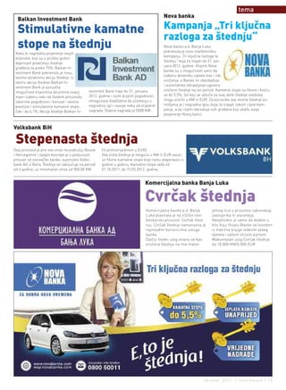tema
                                                                                         Nova banka
  Balkan Investment Bank

  Stimulativne kamatne                                                                   Kampanja „Tri ključna
                                                                                         razloga za štednju“
  stope na štednju                                                                       Nova banka a.d. Banja Luka
                                                                                         pokrenula je novu marketinšku
 Kako bi nagradila povjerenje svojih
                                                                                         kampanju „Tri ključna razloga ta
 klijenata, koji su u prošloj godini
                                                                                         štednju” koja će trajati do 31. jan-
 doprinjeli povećanju štednje
                                                                                         uara 2012. godine. Klijenti Nove
 građana za preko 75%, Balkan In-
                                                                                         banke su u mogućnosti sami da
 vestment Bank pokrenula je novu,
                                                                                         izaberu dinamiku isplate kao i rok
 veoma atraktivnu akciju štednje. U
                                                                                         oročenja, a Banka im obezbeđuje
 okviru akcije štednje Balkan In-
                                                                                         i automatsko obnavljanje ugovora
 vestment Bank je ponudila
                                             vestment Bank traje do 31. januara          oročene štednje na isti period. Kamatne stope su fiksne i kreću
 mogućnost klijentima da prema svojoj
                                             2012. godine i osim brojnih pogodnosti,     se do 5,5%. Svi koji se odluče za ovaj oblik štednje sredstva
 mjeri izaberu neki od štednih proizvoda,
                                             omogućava štedišama da učestvuju u          mogu oročiti u KM ili EUR. Za korisnike ove rentne štednje os-
 iskoriste pogodnosti i bonuse i veoma
                                             nagradnoj igri i osvoje neku od vrijednih   mišljena je i nagradna igra, koja će trajajti tokom cijele kam-
 povoljne i stimulativne kamatne stope,
                                             nagrada. Glavna nagrada je 5000 KM.         panje, a sa ciljem darivanja svih građana koji ukažu svoje
 čak i do 6.1%. Akcija štednje Balkan In-
                                                                                         povjerenje Novoj banci.


Volksbank BiH

 stepenasta štednja
Ovaj proizvod je prvi ove vrste na području Bosne   (ili protivvrijednosti u EUR).
i Hercegovine i njegov koncept je u potpunosti      Ova vrsta štednje je moguća u KM ili EUR valuti,
preuzet od osnivačke banke, austrijske Volks-       uz fiksne kamatne stope koje rastu stepenasto iz
bank AG iz Beča. Štednja se zaključuje na period    godine u godinu. Kamatne stope važe od
od 4 godine, uz minimalan iznos od 500,00 KM        01.10.2011. do 15.03.2012. godine.


                                                                               Komercijalna banka Banja Luka

                                                                               Cvrčak štednja
                                                                                Komercijalna banka a.d. Banja        jetnog lica u prisustvu zakonskog
                                                                                Luka plasirala je na tržište novi    zastupnika ili staratelja.
                                                                                bankarski proizvod: Cvrčak šted-     Neophodno je samo da dođete u
                                                                                nju. Cvrčak štednja namjenjena je    bilo koju filijalu Banke sa Izvodom
                                                                                najmlađim korisnicima usluga         iz matične knjige rođenih vašeg
                                                                                banke.                               djeteta i vašom ličnom kartom.
                                                                                Dječiji štedni ulog otvara se kao    Maksimalan ulog Cvrčak štednje
                                                                                oročena štednja na ime malol-        do 10.000 KM/5.000 EUR




                                                                                                                oktobar 2011. | intermezzo | 19
 