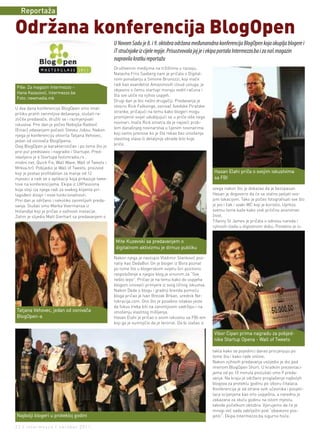 Reportaža

Održana konferencija BlogOpen
                                                      U Novom Sadu je 8. i 9. oktobra održana međunarodna konferencija BlogOpen koja okuplja blogere i
                                                      iT stručnjake iz cijele regije. Prisustvovala joj je i ekipa portala Intermezzo.ba i za naš magazin
                                                      napravila kratku reportažu
                                                      Društvenim medijima na tržištima u razvoju.
                                                      Natasha Friis Saxberg nam je pričala o Digital-
                                                      nom ponašanju a Simone Brunozzi, koji inače
                                                      radi kao evanđelist Amazonovih cloud usluga, je
Piše: Za magazin Intermezzo –
                                                      objasnio o čemu startupi moraju voditi računa i
Hana Kazazović, Intermezzo.ba
                                                      šta sve utiče na njihov uspjeh.
Foto: newmedia.mk
                                                      Drugi dan je bio nešto drugačiji. Predavanja je
                                                      otvorio Rick Falkvinge, osnivač švedske Piratske
U dva dana konferencije BlogOpen smo imali
                                                      stranke, pričajući na temu kako blogeri mogu
priliku pratiti zanimljiva dešavanja, slušati ra-
                                                      promijeniti svijet udubljujući se u priče više nego
zličite predavače, družiti se i razmjenjivati
                                                      novinari. Inače Rick smatra da je najveći prob-
iskustva. Prvi dan je počeo Nebojša Radović
                                                      lem današnjeg novinarstva u lijenim novinarima
(Eniac) odavanjem počasti Steveu Jobsu. Nakon
                                                      koji samo prenose ko je šta rekao bez iznošenja
njega je konferenciju otvorila Tatjana Vehovec,
                                                      vlastitog stava ili detaljnije obrade bilo koje
jedan od osnivača BlogOpena.
                                                      priče.
Ovaj BlogOpen je karakterističan i po tome što je
prvi put predstavio i nagradio i Startupe. Pred-
stavljeno je 6 Startupa (volimradio.rs ,
mobni.net, Quick Fix, Wall Wave, Wall of Tweets i
Mrkva.hr). Pobijedio je Wall of Tweets, proizvod
koji je postao profitabilan za manje od 12                                                                   Hasan Elahi priča o svojim iskustvima
mjeseci a radi se o aplikaciji koja prikazuje twee-                                                          sa FBI
tove na konferencijama. Ekipa iz UXPassiona
koja stoji iza njega radi za svakog klijenta pri-                                                            svega nakon što je dokazao da je bezopasan
lagođeni dizajn i nove funkcionalnosti.                                                                      Hasan je dogovorio da će se stalno javljati svo-
Prvi dan je održano i nekoliko zanimljivih preda-                                                            jom lokacijom. Tako je počeo fotografisati sve što
vanja. Slušali smo Marka Voermansa iz                                                                        je jeo i čak i svaki WC koji je koristio. Uprkos
Holandije koji je pričao o važnosti inovacije.                                                               svemu tome kaže kako vodi prilično anoniman
Zatim je slijedio Matt Gierhart sa predavanjem o                                                             život.
                                                                                                             Tifanny St James je pričala o odnosu naroda i
                                                                                                             njihovih vlada u digitalnom dobu. Posebno je is-


                                                       Mite Kuzevski sa predavanjem o
                                                       digitalnom aktivizmu je dirnuo publiku

                                                      Nakon njega je nastupio Vladimir Stanković poz-
                                                      natiji kao DedaBor. On je bloger iz Bora poznat
                                                      po tome što u blogerskom svijetu širi pozitivno
                                                      raspoloženje a njegov blog je sinonim za “Sve
                                                      nešto lepo”. Pričao je na temu kako do uspjeha
                                                      blogom iznoseći primjere iz svog ličnog iskustva.
                                                      Nakon Dede o blogu i gradnji brenda pomoću
                                                      bloga pričao je Ivan Brezak Brkan, urednik Ne-
                                                      tokracija.com. Ono što je posebno istakao jeste
                                                      da fokus treba biti na zanimljivom sadržaju i na
Tatjana Vehovec, jedan od osnivača                    iznošenju vlastitog mišljenja.
BlogOpen-a                                            Hasan Elahi je pričao o svom iskustvu sa FBI-em
                                                      koji ga je sumnjičio da je terorist. Da bi izašao iz

                                                                                                             Vibor Cipan prima nagradu za pobjed-
                                                                                                             nike Startup Opena - Wall of Tweets

                                                                                                             takla kako se pojedinci danas procjenjuju po
                                                                                                             tome šta i kako rade online.
                                                                                                             Nakon njihovih predavanja uslijedio je dio pod
                                                                                                             imenom BlogOpen Short. U kratkim prezentaci-
                                                                                                             jama od po 10 minuta poslušali smo 9 preda-
                                                                                                             vanja. Na kraju je održano proglašenje najboljih
                                                                                                             blogova za proteklu godinu po izboru čitalaca.
                                                                                                             Konferencija je od strane svih učesnika i posjeti-
                                                                                                             laca ocijenjena kao vrlo uspješna, a naredna je
                                                                                                             zakazana za iduću godinu na istom mjestu,
                                                                                                             takođe početkom oktobra. Vjerujemo da će je
                                                                                                             mnogi već sada zabilježiti pod “obavezno pos-
Najbolji blogeri u protekloj godini                                                                          jetiti”. Ekipa Intermezzo.ba sigurno hoće.

22 | intermezzo | oktobar 2011.
 