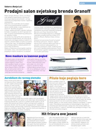 style
Uskoro u banja luci

Prodajni salon svjetskog brenda granoff
Nakon Sarajeva, Mostara i Zenice, ulice Banja
Luke obogatiće dugoočekivano otvorenje ek-
sluzivnog prodajnog salona Granoff, iza čijeg
imena stoji već prepoznatljivi kvalitet i naglašena
individualnost.
Eskluzivno nam je potvrđeno da će prodajni
salon renomiranog branda biti smješten u
samom središtu grada, a svoja vrata širom će          inovativan dizajn, sve kolekcije su napravljene od
otvoriti 01. decembra ove godine.                     visokokvalitetnih materijala u skladu sa svim ISO
U toploj i ugodnoj atmosferi originalno rješenog      standardima renomiranih italijanskih kompanija:
koncepta, svi posjetioci će otkriti najnovije tren-   Marzotto, Loro Piana, Tessilstrona, Reda,
dove i uz pomoć visokoedukativnog osoblja pron-       Merinka, Ermenegildo Zegna koji su dobavljači
aći adekvatne modele.                                 materijala za kreatore kao što su: Boss, G.F.F.
Za one koji nisu imali priliku da se upoznaju sa      Valentino, Missoni, Marlboro Classic, Armani,
asortimanom brenda Granoff, reći ćemo da ova          Kenzo.
modna kuća nudi bogatu kolekciju modernih, el-        Osnovna formula brenda Granoff je kvalitet!
egantnih i otmjenih odijela, ne samo za izuzetne      Korištenje prefinjenih, mekanih i laganih
i važne prilike, nego i za svakodnevne događaje,      tkanina znači stvaranje odjeće koja može un-
koji zahtijevaju svježinu i slobodu pokreta u ko-     aprijediti osobnost svakog pojedinca. Uz
municiranju sa okolinom.                              kvalitetno postavljene ciljeve, modernog diza-
Odijela su dizajnirana za kozmopolite, ljude koji     jna u svrhu izgradnje prepoznatljivosti, brend
vole klasiku, a koji u isto vrijeme drže korak sa     Granoff danas uspješno nastavlja da izgrađuje
posljednjim modnim trendovima. Uz slobodan i          ime vrijedno poštovanja.


 Nove maskare za izazovan pogled
Ove sezone jedan od najtraženijih        svake godine izbacuju na tržište
modnih dodataka biće dugačke i           nove maskare sa poboljšanim čet-
uvijene trepavice s kojim ćemo           kicama i teksturama koje imaju
moći zavodljivo treptati za vrijeme      samo jedan cilj: učiniti naše
ludih noćnih izlazaka. Dugačke i         trepavice savršenima! Nove
guste trepavice želja su svih djevo-     maskare djeluju pomalo futuris-
jaka, ali samo prave sretnice se         tički, ali su zahvaljujući svojim in-
mogu pohvaliti istima. Upravo            ovativnim četkicama i više nego
zbog toga, kozmetičke kompanije          uspješne.



Aerobikom do ravnog stomaka
Ravan stomak je broj jedan na
                                                                                 Pilule koje peglaju bore
                                                                                 Bore su problem s kojim se
listi želja žena širom svijeta kada
                                                                                 žene bore većim dijelom svog
se radi o izgledu njihovog tijela.
                                                                                 života, a dok ih je moguće
Naravno, za ravan stomak i
                                                                                 ublažiti i učiniti manje
tanak struk ne pomaže ništa
                                                                                 vidljivima, niti jedna krema ne
drugo osim upornog vježbanja i
                                                                                 može ih potpuno izbrisati. Up-
dobre discipline, ali koji je sport
                                                                                 ravo zato naučnici se već godi-
najbolji za žene koje se žele ri-
                                                                                 nama trude da pronađu
ješiti mlohavog trbuščića? Sep-
                                                                                 sastojke koji će sačinjavati
tembarsko izdanje lista Journal
                                                                                 "magičnu pilulu" koja će izbrisati bore s lica. Bez obzira na mnoštvo
of Nutrition tvrdi, na temelju
                                                                                 "čarobnih pilula" koje već postoje, naučnici su najavili da će uskoro izaći
rezultata sprovedene studije, da je aerobik najbolji način da postigneš
                                                                                 pilula koja će zaista djelovati, te smanjiti bore za čak 30 odsto! Već idućeg
ravan stomak i otopiš masti upravo na tom dijelu tijela. Osmomjesečno is-
                                                                                 mjeseca te pilule će se naći na policama apoteka u Velikoj Britaniji,
traživanje pokazalo da su ljudi koji su vježbali aerobik izgubili su do 20
                                                                                 Kanadi i Španiji, a u roku od šest mjeseci trebale bi se prodavati i u cijelom
podsto više masnoća oko trbuha u odnosu na druge koji su vježbali sa
                                                                                 svijetu. Pilula djeluje na proizvodnju prirodnog kolagena, zbog čijeg se
spravama. Aerobik, osim što je jedan od najpopularnijih i najzabavnijih
                                                                                 smanjenja gubi elastičnost kože i nastaju bore. Ove čarobne tablete sas-
grupnih treninga, povećava snagu, elastičnost i kardiovaskularni kapacitet
                                                                                 toje se od vitamin C, vitamin E, ekstrakte soje, paradajza te omega-3, koji
organizma. Aerobik je, također dobar saveznik u borbi protiv depresije, a
                                                                                 stimulišu proizvodnju kolagena.
ljudi koji se njime bave su veseliji i energičniji.


                                                                    Hit frizura ove jeseni
                                         Najpopularnija frizura ove jeseni       Lake i seksi pjevačice Cassie, čiju su   odlična je vijest da ju je zaista lako
                                         svakako će biti glamurozne lokne u      frizuru s pola obrijane glave prošle     napraviti i da gotovo svima super stoji.
                                         stilu četrdesetih kojima moderan        godine mahom kopirale djevojke           Za dnevnu varijantu kovrče možeš
                                         preokret daje kosa zalizana na jednoj   širom svijeta, a mnoge i požalile. Go-   malo razbarušiti i natapirati, a za
                                         strani glave. Ovaj trend mješavina je   tovo sve holivudske dive već su se po-   večernju varijantu potrudi se da ti
                                         frizure glamurozne dive Veronice        javile s ovom trendi frizurom, a         kosa djeluje sjajno i uredno.
                                                                                                                     oktobar 2011. | intermezzo | 37
 