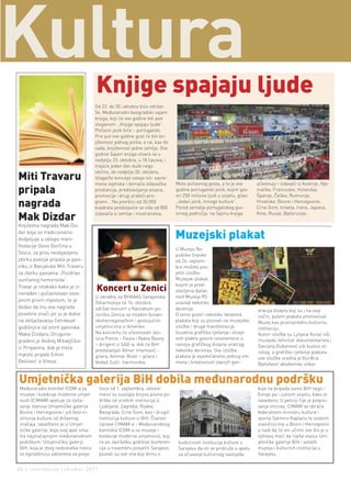 Kultura                               Knjige spajaju ljude
                                      Od 23. do 30. oktobra biće održan
                                      56. Međunarodni beogradski sajam
                                      knjiga, koji će ove godine biti pod
                                      sloganom: „Knjige spajaju ljude”.
                                      Počasni jezik biće – portugalski.
                                      Prvi put ove godine gost će biti kn-
                                      jiževnost jednog jezika, a ne, kao do
                                      sada, književnost jedne zemlje. Ove
                                      godine Sajam knjiga otvara se u
                                      nedjelju 23. oktobra, u 18 časova, i
                                      trajaće jedan dan duže nego
                                      obično, do nedjelje 30. oktobra.
Miti Travaru                          Izlagački koncept ostaje isti: savre-
                                      mena svjetska i domaća izdavačka        Moto počasnog gosta, a to je ove          učestvuju i izdavači iz Austrije, Nje-
pripala                               produkcija, predstavljanje pisaca,
                                      promocije i drugi prateći pro-
                                                                              godine portugalski jezik, kojim gov-
                                                                              ori 250 miliona ljudi u svijetu, glasi:
                                                                                                                        mačke, Francuske, Holandije,
                                                                                                                        Španije, Češke, Rumunije,

nagrada                               grami… Na površini od 30.000
                                      kvadrata predstaviće se više od 800
                                                                              „Jedan jezik, mnoge kulture”.
                                                                              Pored zemalja portugalskog gov-
                                                                                                                        Hrvatske, Bosne i Hercegovine,
                                                                                                                        Crne Gore, Izraela, Irana, Japana,
                                      izdavača iz zemlje i inostranstva.      ornog područja, na Sajmu knjiga           Kine, Rusije, Bjelorusije…
Mak Dizdar
Književna nagrada Mak Diz-
dar koja se tradicionalno
dodjeljuje u sklopu mani-                                                     Muzejski plakat
festacije Slovo Gorčina u
                                                                              U Muzeju Re-
Stocu, za prvu neobjavljenu                                                   publike Srpske
zbirku poezije pripala je pjes-                                               od 26. septem-
niku iz Banjaluke Miti Travaru                                                bra možete pos-
za zbirku pjesama „Pozdravi                                                   jetiti izložbu
sunčanog hemoroida“.                                                          Muzejski plakat,
Travar je istakako kako je iz-                                                kojom je pred-
nenađen i počastvovan osvo-
                                      Koncert u Zenici                        stavljena djelat-
                                      U saradnji sa BHAAAS Sarajevska         nost Muzeja RS
jenim prvim mjestom, te je            filharmonija će 14. oktobra             unazad nekoliko
dodao da mu ova nagrada               održati koncert u Narodnom po-          decenija.                                 eracija dizajna koji su i na ovaj
posebno znači jer ju je dobio         zorištu Zenica sa mladim bosan-         O tome govori nekoliko desetina           način, putem plakata promovisali
na obilježavanju četrdeset            skohercegovačkim i gostujućim           plakata koji su pozivali na muzejske      Muzej kao prvorazrednu kulturnu
godišnjice od smrti pjesnika          umjetnicima iz Amerike.                 izložbe i druge manifestacije.            instituciju.
Maka Dizdara. Drugona-                Na koncertu će učestvovati Jes-         Izuzetna grafička rješenja i dizajn       Autori izložbe su Ljiljana Korać viši
                                      sica Pierce – flauta i Nyela Basny      ovih plakta govore istovremeno o          muzejski tehničar dokumentarista i
građeni je Andrej Mihaljčišin
                                      – dirigent iz SAD-a, dok će BiH         razvoju grafičkog dizajna unatrag         Danijela Đukanović viši kustos et-
iz Prnjavora, dok je treće                                                    nekoliko decenija. Ova izložba
                                      predstavljati Almer Imamović -                                                    nolog, a grafičko rješenje plakata
mjesto pripalo Emini                  gitara, Ammar Biser – gitara i          plakata je svjedočanstvo jednog vre-      ove izložbe uradila je Đurđica
Đelilović iz Viteza.                  Vedad Zulić- harmonika.                 mena i kreativnosti starijih gen-         Bjelošević akademski slikar.


Umjetnička galerija BiH dobila međunarodnu podršku
Međunarodni komitet ICOM-a za           tioce od 1. septembra, istovre-                                                 koje ne pripada samo BiH nego i
muzeje i kolekcije moderne umjet-       meno su sustigla brojna pisma po-                                               Evropi pa i cijelom svijetu, kako je
nosti (CIMAM) apeluje za rješa-         drške od srodnih institucija iz                                                 navedeno. U peticiji čije je potpisi-
vanje statusa Umjetničke galerije       Ljubljane, Zagreba, Rijeke,                                                     vanje inicirao, CIMAM se obraća
Bosne i Hercegovine i još šest in-      Beograda, Crne Gore, kao i drugih                                               federalnom ministru kulture i
stitucija kulture od državnog           institucija kulture iz BiH. Članovi                                             sporta Salmiru Kaplanu te ostalim
značaja, saopšteno je iz Umjet-         Uprave CIMAM-a - Međunarodnog                                                   zvaničnicima u Bosni i Hercegovini
ničke galerije, koja ovaj apel sma-     komiteta ICOM-a za muzeje i                                                     u nadi da će oni učiniti sve što je u
tra najznačajnijom međunarodnom         kolekcije moderne umjetnosti, koji                                              njihovoj moći da riješe status Um-
podrškom. Umjetničkoj galeriji          će po završetku godišnje konferen-     budućnosti institucija kulture u         jetničke galerije BiH i ostalih
BiH, koja je zbog nedostatka novca      cije u novembru posjetiti Sarajevo,    Sarajevu da im se pridruže u apelu       muzeja i kulturnih institucija u
za egzistenciju zatvorena za posje-     pozvali su sve one koji brinu o        za očuvanje kulturnog naslijeđa          Sarajevu.


40 | intermezzo |oktobar 2011.
 