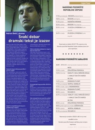 repertoar
                                                                                                                  NARODNO POZORIŠTE
                                                                                                                   REPUBLIKE SRPSKE

                                                                                                       17.10. ponedjeljak REVIZOR pretpremijera

                                                                                                       18.10. utorak       REVIZOR premijera

                                                                                                       21.10. petak        RADNIČKA HRONIKA

                                                                                                       22.10. subota       REVIZOR Prva repriza

                                                                                                       25.10. utorak       ZVIJEZDA JE ROĐENA štunk

                                                                                                                           mjuzikl

Vedran Đekić, glumac                                                                                   26.10. srijeda      ZVIJEZDA JE ROĐENA štunk


        Svaki dobar                                                                                                        mjuzikl


    dramski tekst je izazov
Vedran je rođen 24.05.1984. godine u Sara-        i partnerskoj igri, i otkrivanju stvarnih draži i         Rezervacije na telefon 051/317 996, www.np.rs.ba
jevu. Akademiju scenskih umjetnosti, odsjek       ljepote profesije kojom se bavimo.                    Narodno pozorište Republike Srpske zadržava pravo izm-
gluma, upisuje 2004. godine, u klasi profesora
Senada Bašića. U toku studija je angažovan        Koliko si zadovoljan predstavama i ulogama                                 jene repertoara.
na velikom broju studentskih predstava i ﬁl-      koje si do sada imao?
mova. Diplomira 2008. godine ulogom u             Svaki dobar dramski tekst je izazov i u tom
predstavi Nigdje nikog nemam. Od 2010. go-        smislu nisam izbirljiv. Dosta zavisi od režiser-                l l l l l l l l
dine angažovan je u svojstvu saradnika iz         skog čitanja, glumačke podjele i mogućnosti
prakse na predmetu Scenski pokret, na             da se poistovjetim, saživim sa likom kojeg tre-
Akademiji scenskih umjetnosti u Sarajevu. Do      bam oživiti svojom interpretacijom. U tom
sada ostvaruje niz profesionalnih uloga u po-     smislu, sve predstave u kojima sam igrao bile        naroDno PoZoriŠTe saraJeVo
zorištu. Iskustvo rada na ﬁlmu stiče ulogom u     su dragocjena iskustva, dobra i neophodna
ostvarenju „Na putu“, Jasmile Žbanić.             osnova za dalje bavljenje ovim poslom. Neke
Učestovao u nekoliko radionica na temu            pamtim po izuzetno teškim, krajnje inten-            30.09. - 09.10. 51. internacionalni teatarski festival
klovnova i maski.                                 zivnim procesima, gdje je trebalo mnogo indi-
                                                  vidualnog napora, ali i timskog rada unutar                              MESS
Kada je bio tvoj prvi doticaj sa pozorištem i     ansambla, kako bi se odgovorilo na sve pred
glumom uopšte?                                    nas postavljene zadatke i konačno postigao           12.10. srijeda      OŽALOŠĆENA PORODICA
Kao srednjoškolac, stekao sam naviku od-          željeni rezultat. Neke, poput saradnje sa
laska u pozorište. Mom temperamentu, ne-          režiserom Dinom Mustaﬁćem na predstavi               13.10. četvrtak     HAMLET U SELU MRDUŠA DONJA
mirnoj prirodi, potrebi za stalnom okruženosti    „Mortal Kombajn“ predstavljaju predragoc-
                                                                                                                           ili HAMLET ZNA ŠTO NAROD
ljudima različitih proﬁla, sklonosti muzici,      jena i iznenađujuće prijatna iskustva, i pamtim
scena se, iz perspektive gledaoca, činila i       ih kao optimalnu kombinaciju partnerske                                  NE ZNA
privlačnom i izazovnom. Ubrzo se javila želja     igre, stimulativne atmosfere na probama,
da napravim korak bliže sceni, i prijavim se na   lakoće procesa...                                    14.10. petak        GRAĐANIN PLEMIĆ
prijemni ispit na odsjeku Gluma na Akademiji
scenskih umjetnosti u Sarajevu. Naravno, bilo     Da li posjećuješ druga pozorišta u BiH i/ili sv-     17.10. ponedjeljak MORTAL KOMBAJN
je tu i straha od novog, nepoznatog, mnoštvo      jetska?
                                                                                                       19.10. srijeda opera HASANAGINICA
dilema koje sam, nagovorom prijatelja i istra-    Da, tempom i u mjeri koji diktiraju gostovanja
jnošću sestre, s kojom sam se i pripremao za      predstava u kojima sam angožovan. Također,           20.10. četvrtak     GRAĐANIN PLEMIĆ
prijemni ispit 2004. godine, zanemario. Taj       međunarodni teatrski festival MESS, odlična
trenutak, kada sam izašao na Otvorenu scenu       je prilika za praćenje i informisanje o dešavan-     22.10. subota       RICHARD III
Obala da bi se predstavio kao kandidat za         jima na scenama domaćih, regionalnih, ali i
upis, je početak moje trajne zaljubljenosti u     renomiranih pozorišta Evrope.                        24.10. ponedjeljak HAMLET U SELU MRDUŠA DONJA
glumu, scenu i sve što ta profesija sa sobom
nosi. Iako sam te godine prošao samo u uži        Kako ocjenjuješ domaću pozorišnu publiku?                                ili HAMLET ZNA ŠTO NAROD
izbor kandidata, a primljen tek naredne go-       Bez publike, ideja pozorišta je besmislena i                             NE ZNA
dine, znao sam da sam na putu pravog izbora       konačno nemoguća. I kao takva, publika za-
za sebe i svoju buduću profesiju.                 služuje da se prema njoj odnosi s poštovan-          25.10. utorak       OŽALOŠĆENA PORODICA
                                                  jem. Naravno, uvijek postoje pojedinci, koji
Sjećaš li se raspoloženja pred svoju prvu         dolazak u pozorište doživljaju vidom prestiža i      28.10. petak opera za mlade JEŽEVA KUĆA
predstavu koju si odigrao?                        elitističkog izdvajanja i kojima je „ srediti“
Sjećam se treme, koja nije prošla sa prvom        kartu za premijeru značajnije od imena pred-         29.10. subota        MORTAL KOMBAJN
predstavom koju sam odigrao. Svaki početak        stave, režisera, glumačke postave ili razumije-
                                                                                                       31.10. ponedjeljak RICHARD III
nosi te strahove koji proizilaze ne samo iz       vanja onoga što gledaju. Ipak, želim da
odgovornosti prema mentorima, partneru,           vjerujem da su ti i takvi u manjini i da je u pub-
publici, sebi, nego i iz nedostatka iskustva i    lici značajan broj osoba koje njeguju kulturu
nepoznavanja profesije. Jer kontinuitetom         dolaska u pozorište, poznaju i poštuju norme               Rezervacije na telefon: 033/221-682 ili na e mail
igre, radom sa iskusnim režiserima i starijim     ponašanja za vrijeme trajanja predstave te
kolegama stiču se mnoga dragocjena znanja i       posjeduju potreban nivo znanja za praćenje i                               npsa@bih.net.ba
saznanja, koja tremu marginaliziraju, otvara-     razumijevanje onoga što gledaju i na šta
                                                                                                           Narodno pozorište Sarajevo zadržava pravo izmjene
jući prostor za potpuno otvaranje individualnoj   konkretna predstava aludira.
                                                                                                                               repertoara.

                                                                                                                           oktobar 2011. | intermezzo | 41
 