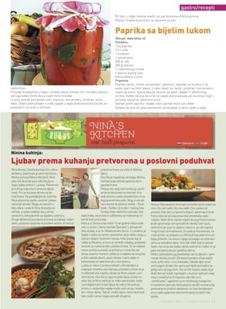 gastro/recepti
                                                                                         Po želji, u tegle možete staviti i po par kolutova očišćenog rena.
                                                                                         Poslije 10 dana krastavčići su spremni za jelo.


                                                                                         Paprika sa bijelim lukom
                                                                                         (Recept: www.tetka.rs)
                                                                                         Potrebno:
                                                                                         7 kg paprika
                                                                                         2,5 l vode
                                                                                         1 vinobran
                                                                                         1 konzervans
                                                                                         200 gr soli
                                                                                         300 gr šećera
                                                                                         1 l alkoholnog sirćeta
                                                                                         2 glavice bijelog luka
                                                                                         kesica bibera u zrnu.
                                                                                         Priprema:
                                                                                         Papriku oprati, očistiti od peteljke i sjemena i isjeckati na kockice ili je
nekorišćen.                                                                              samo isjeći na četiri dijela. U vodu staviti so, šećer, vinobran i konzervans i
Poredati krastavčiće u tegle i između stavite lovorov list i mirođiju zavisno            staviti da provri. Kad proključa skloniti sa vatre i dodati 1l alkoholnog
od toga koliko želite da se osjeti miris mirođije                                        sirćeta. Vodite računa da sirće ne sipate dok je posuda još na vreloj ringli i
U većoj posudi pomiješati vodu, esenciju, konzervans, vinobran, šećer,                   koristite isključivo alkoholno sirće.
biber, dobro promiješajte a onda sipajte u tegle preko krastavčića dok svi               Odmah preliti papriku i dodati sitno sjeckan bijeli luk i biber.
krastavčići ne budu u tečnosti.                                                          Ostaviti da stoji 24 sata, povremeno promiješati a zatim sipati u tegle.




Ninina kuhinja:

Ljubav prema kuhanju pretvorena u poslovni poduhvat
Nina Brenjo, Zeničanka koja živi u Ams-                                      priprema hrane za vrtiće ili školsku
terdamu, pokrenula je zanimljiv biznis –                                     djecu.
Ninina kuhinja (Nina’s Kitchen). Nina                                        Ono što je najvažnije od svega, Ninina
jako voli da kuha pa je odlučila da tu                                       kuhinja svoje obroke sprema od or-
svoju ljubav pretvori u posao. Pokrenula                                     ganske hrane.
je kuhinju koja ima 3 osnovne djelat-                                        Nina je svu svoju komunikaciju sa kli-
nosti. Prvi je kuhanje obroka za do-                                         jentima fokusirala na internet. Ima
maćinstva. Od ponedjeljka do četvrtka                                        web stranicu www.ninaskitchen.nl na
Nina priprema svježe, ukusne i zdrave                                        kojoj povremeno piše i blog, a vrlo ak-
večernje obroke. Mogu se naručiti u                                          tivno koristi društvene mreže – Face-       Nina je čitav poslovni koncept osmislila sama vodeći se
toku dana i onda ih Nina dostavlja na                                        book i Twitter. Uz to ide i mailing lista   onim što voli raditi i što zna raditi. Ona zaista voli
adrese, a svake nedjelje vas u email                                         na koju šalje sedmičnu ponudu. Sve          provesti čitav dan uz šporet kuhajući, spremajući brdo
sandučiću čeka jelovnik za sljedeću sedmicu.              kako treba, skoro kao iz udžbenika za marketing i in-          hrane tako da joj ovaj posao baš predstavlja zado-
Druga djelatnost je priprema hrane za zabave, rođen-      ternet komuniciranje.                                          voljstvo. Kaže da bi najviše voljela da joj primarni posao
dane, poslovne sastanke ili privatne večere. A treća je   Nina je iz Zenice prije nekih 15-ak godina otišla studi-       bude spremanje ovih porodičnih obroka četiri puta
                                                          rati u London, i tamo završila Španske i Latinoamer-           sedmično jer joj je to ujedno i izazov a i pruža najveće
                                                          ičke studije, a uz to i Međunarodni biznis. U Londonu je       mogućnosti za kreativnost. Za sada je fino krenulo, na
                                                          živjela i radila na raznim poslovima, ali je veliku ulogu u    mailing listu se prijavilo cca 500 ljudi koji sedmično do-
                                                          njenom daljem životnom razvoju imao posao koji je              bijaju jelovnik i na osnovu njega se javljaju sa rezervaci-
                                                          radila za Reuters, a ticao se, između ostalog, projekata       jama za određene dane. Ima čak nekih koji su postali
                                                          vezanih za međunarodnu politiku hrane. Tu se svakod-           stalni, naručuju bar jedan obrok sedmično i teško im je
                                                          nevno počela susretati sa pričama o tome šta sve               pala ova ljetna pauza i godišnji odmor.
                                                          danas zovemo hranom, koliko je to daleko od onog što           Veliko zadovoljstvo joj predstavlja rad sa djecom i spre-
                                                          je bilo nekada davno, pa je nekako i njeno dalje in-           manje obroka za njih. Od deserta preporučuje svježe
                                                          teresovanje od tada krenulo u tom pravcu.                      voće, suho voće i crnu čokoladu. Takođe djeci pravi
                                                          Ljubav je nakon Londona odvodi u Amsterdam a                   voćni jogurt ali tako što sama pomiješa komadiće sv-
                                                          rođenjem kćerkice se mijenjaju prioriteti u životu te je       ježeg voća sa jogurtom. Što se tiče kolača uvijek joj je
                                                          možda baš ona najviše uticala na Ninin ulazak u pri-           draži domaći kolač napravljen u kućnoj radinosti nego
                                                          vatni biznis. Ono što je sigurno jeste da je uticala na        onaj iz slastičarne ili trgovine, zato što su ti
                                                          izbor šta će Nina raditi jer je, kako sama kaže, često         „slastičarski“ uglavnom puni nezdravog margarina.
                                                          razmišljala kako bi bilo lijepo da nakon što pokupi            U narednom periodu Nina planira utvrditi osnove svog
                                                          kćerku iz obdaništa negdje može uzeti za nju i kvalite-        poslovanja te proširiti djelatnost na čitav Amsterdam
                                                          tan i zdrav obrok. Tad se i rodila ideja o tome da bi baš      jer je sada uglavnom skoncentrisana na istočni dio
                                                          tako nešto sama mogla ponuditi drugima.                        grada.
                                                                                                                                  oktobar 2011. | intermezzo | 47
 