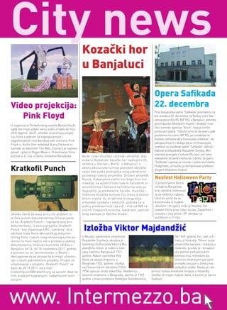 city news                                             Kozački hor
                                                      u Banjaluci

                                                                                                          Opera Saﬁkada
Video projekcija:                                                                                         22. decembra
                                                                                                          Prva banjalučka opera "Safikada" premijerno će
   Pink Floyd                                                                                             biti izvedena 22. decembra na Velikoj sceni Nar-
                                                                                                          odnog pozorišta RS (NP RS) u Banjaluci, potvrdio
                                                                                                          je kompozitor Muharem Insanić i direktor muz-
U organizaciji Omladinskog savjeta Banjaluka do
                                                                                                          ičko scenske agencije "Arion", koja je izvršni
sada ste mogli vidjeti seriju video projekcija muz-
                                                                                                          producent opere. "Odlučili smo se da operu ipak
ičkih legendi. Za 27. oktobar pripremaju projek-
                                                                                                          postavimo na scenu NP RS, jer izvođenje na
ciju filma o jednom od najpopularnijih i
                                                                                                          Kastelu zahtijeva veća finansijska sredstva", ob-
najpoštovanijih rock bendova svih vremena Pink
                                                                                                          jašnjava Insanić i dodaje da su im finansijska
Floyd-u. Kultni film redatelja Alana Parkera in-
                                                                                                          sredstva za izvođenje opere "Safikada" obećali i
spirisan je albumom The Wall. Scenarij je napisao
                                                                                                          Kabinet predsjednika Republike Srpske, Min-
pjevač i gitarist Roger Waters. Prikazivanje filma
                                                                                                          istarstvo prosvjete i kulture RS, kao i još neke
počinje u 21 čas u Domu omladine Banjaluka.           Veliki ruski muzičko –scenski ansambl, leg-
                                                                                                          relevantne državne institucije. Libreto za operu
                                                      endarni Kubanjski kozački hor nastupiće 25.
                                                                                                          "Safikada" napisao je novinar i publicista Slavko
                                                      oktobra u Dvorani „Borik“ u Banjaluci u
                                                                                                          Podgorelec, a muziku je komponovao profesor i
Kratkoﬁl Punch                                        okviru eksluzivne turneje povodom obilježa-
                                                      vanja dva vijeka postojanja ovog planetarno
                                                                                                          dirigent Muharem Insanić.
                                                      poznatog ruskog ansambla. Državni ansambl
                                                      Rusije, Kubanjski kozački hor koga čine hor,        Neofest Halloween Party
                                                      orkestar sa autentičnim ruskim narodnim in-         U prostorijama Doma
                                                      strumentima i fantastična folklorna sekcija         omladine Banjaluka
                                                      najsvjetliji je predstavnik horske, muzičke i       kraj oktobra rezervisan
                                                      folklorne kozačke kulture čiju slavu je pronio      je za vještičiju zabavu.
                                                      širom svijeta. Uz atraktivne koreografije,          Ukoliko volite da se
                                                      vrhunske izvođače i rekvizite, publika će u         kostimirate ili budete
                                                      jednoj predstavi moći da vidi i više od 800 ra-     otkačeni i drugačiji onda je Neofest Hal-
                                                      zličitih živopisnih kostima. Generalni sponzor      loween Party pravi izbor za vas. Zapamtite i
Ukoliko želite da svoju priču i/ili problem is-       ovog nastupa je Optima Grupa.                       unesite u svoj planer 29. oktobar sa
pričate putem dokumentarnog filma prijavite                                                               početkom u 21 čas.
se na „Kratkofil Punch“ i napravite svoj prvi
dokumentarac. U okviru projekta „Kratkofil
Punch“ koji organizuje UKS „Lanterna“ biće
održana mala škola aktivističkog dokumen-
                                                       Izložba Viktor Majdandžić
tarnog filma i tokom ovog intezivnog kursa po-        U Muzeju savremene umjetnosti                                        Od 1969. godine živi i radi u Er-
laznici će moći naučiti sve o produkciji jednog       Republike Srpske 6. oktobra je                                       melu u Holandiji. Tokom svoje
dokumentarca. Intezivan kurs biće održan u            otvorena izložba slika Viktora Ma-                                   umjetničke karijere i slikanja u
Banjaluci od 14. do 18. novembra 2011. godine,        jdandžića. Viktor je rođen u Ivan-                                   Holandiji, pružao je i terapeut-
a pozivani su svi zainteresovani iz Bosne i           jskoj (opština Banjaluka) 1931.                                      sku pomoć psihijatrijskim
Hercegovine da se prijave da bi mogli učestvo-        godine. Nakon završetka Više                                         bolesnicima, metodom da
vati u ovom jedinstvenom projektu. Prijave za         škole za spoljnu trgovinu u                                          likovnim stvaranjem pacijenti
učestvovanje u projektu „Kratkofil Punch“ se          Beogradu 1952. godine i studija                                      pronađu svoj put u životu kao
šalju do 20.10.2011. na e mail                        na Ekonomskom fakultetu (1952–                                       slobodne osobe. Davao je i do-
kratkofilpunch@kratkofil.org sa opisom ideje za       1954) upisuje studij slikarstva. Akademiju        prinos razvoju kreativne terapije u Holandiji.
film, kratkom biografijom i nadahnutom moti-          likovnih umetnosti u Beogradu završio je 1959.    Izložba će trajati mjesec dana, a kustos je Sarita
vacijom.                                              godine u klasi profesora Nedeljka Gvozdenovića.   Vujković.




www. Intermezzo.ba
 