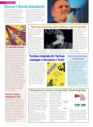 Sarajevo

Koncert Đorđe balašević
Dugo najavljivani koncert panon-            su sa nestrpljenjem čekali nove
skog mornara u Sarajevu konačno             detalje o datumu koncerta. I kon-
je potvrđen. Naime, Balašević će            ačno, informacija koja je oficijelna
svoju publiku obradovati 18. no-            i 100% provjerena je da će koncert
vembra u olimpijskoj dvorani                biti održan u sarajevskoj Zetri. Na-
Zetra. Od sredine avgusta, kada su          jbolji svjetski izvođač balada,
u javnost procurile prve informa-           kakvim ga smatraju njegovi fanovi,
cije o mogućem ponovnom                     u Sarajevu će pjevati nakon dugih
dolasku Balaševića u Sarajevo, svi          šest godina.



                                                     nastup kultnog njemačkog repera azada
                                                  Njemački reper Azad                                                              (ex Sloga), po cijeni od 20
                                                  dolazi u Sarajevo 28.                                                            KM. Na samom ulazu u
                                                  oktobra. Nastupiće u                                                             klub cijena karte
                                                  sarajevskom klubu                                                                iznosiće 25 KM, dok će
                                                  Sloga.                                                                           VIP ulaznice koje
                                                  Nakon višegodišnje us-                                                           uključuju upoznavanje sa
                                                  pješne karijere Azad će                                                          izvođačem biti dostupne
                                                  prvi puta nastupati u                                                            na upit. Za one koji žele
                                                  našem regionu. Publici                                                           prisustvovati koncertu, a
                                                  će se predstaviti uz                                                             nisu iz Sarajeva te nisu u
                                                  pratnju DJ-a i kolege                                                            mogućnosti doći do pret-
 15. Jazz Fest sarajevo                           Jeyz-a, te prirediti istin-                                                      prodajnih mjesta, obezb-
                                                  ski rap spektakl.                                                                jeđena je rezervacija
 Od 1. do 6. novembra u Sarajevu će
                                                  Ulaznice za ovaj koncert će biti     mjesta u Sarajevu, a to su             putem e-maila
 biti održan Jazz Fest Sarajevo. “Pro-
                                                  dostupne na dva pretprodajna         Skateshop Madness i Cinemas            bpmteam2011@gmail.com.
 gram Festivala predstavlja presjek
 aktuelne muzičke scene kroz kon-
 certe vrhunskih umjetnika, koji će na
 scenama Bosanskog kulturnog cen-                Turska zvijezda DJ Tarkan                                                  Uncle Sam Decided
                                                 nastupa u sarajevu i Tuzli                                                    i Corbansick
 tra i Pozorišta mladih od prvog do
 šestog novembra prezentovati svoje
                                                                                                                           U subotu, 15. oktobra u Art kinu Krite-
 aktuelne projekte”, najavljuju organi-
                                                Tri godine zaredom proglaša-                                               rion nastupiće dva sarajevska benda,
 zatori. Na samom otvaranju Jazz
                                                van je prvim DJ-em Turske, a                                               Uncle Sam Decided i Corbansick.
 Fest će predstaviti kamerunskog ba-
                                                tokom karijere sarađivao je s                                              “Uncle Sam Decided” je formiran u
 sistu i pjevača Richarda Bonu i
                                                velikanima elektronske scene                                               januaru 2007. godine u Sarajevu.
 holandski The Rosenberg Trio. U
                                                kao što su Tiesto, Paul Oaken-                                             Postavu benda čine članovi
 okviru ovogodišnjeg Jazz Festa nas-
                                                fold, Armin van Buuren i Roger                                             hardcore/punk i metal bendova.
 tupiće i naš Edvin Hadžić u triju sa
                                                Sanchez. Najveća turska zvi-                                               Nakon raspada benda “Access De-
 njemačkim pjevačem Michaelom
                                                jezda elektronske muzike DJ                                                nied”, gitarista Kenan Ljuca i bubnjar-
 Schiffelom i bugarskim bubnjarom
                                                Tarkan narednog mjeseca pos-                                               Vanja Gutić odlučuju nastaviti rad i
 Stoyanom Yankoulovom, a ovaj kon-
                                                jetiće našu zemlju. Muzičar iz                                             oformiti novi bend koji će svirati
 cert je ujedno i svjetska premijera
                                                Istanbula 21. oktobra zabavl-                                              muziku bez striktno određenog žanra.
 ovog trija. Privilegija posjetilaca Fes-
                                                jaće publiku u sarajevskom                                                 Bend je imao već nekoliko gotovih pje-
 tivala je i koncert američkog gitariste
                                                klubu “Podroom”, a dan kas-                                                sama kada im se pridružuje basista
 Ralpha Townera, u subotu, 5. novem-
                                                nije u Domu mladih Palma u                                                 Vedad Strujić iz hardcore/punk benda
 bra, kada ćemo uživati i u senegal-
                                                Tuzli.                                                                     “Stroj” (ex “Kazna”).
 skoj senzaciji, gitaristi i pjevaču
 Cheikh Lou i njegovom ansamblu
 kojeg čine muzičari iz Senegala,
 Benina i Urugvaja.                               100 godina hrvatske scenografije i kostimografije
                                                  U okviru međunarodne saradnje        scenografiju i kostimo-
 Koncert Tatjana                                  dva srodna udruženja, ULUPUH-        grafiju iz Šekspirovog
                                                  a (Hrvatska udruga likovnih um-      „Kralja Ričarda III“ sa
 Matijašević Tajči                                jetnika primijenjenih umjetnosti)    premijere iz 1923. go-
 Tatjana Matejaš, poznata pod                     i ULUPUBiH-a (Udruženje              dine, te onu sa premi-
 nadimkom Tajči, u oktobru se vraća               likovnih umjetnika primijenjenih     jere Tolstojeve „Ane
 na veliku scenu povratničkim kon-                umjetnosti BiH), i Gradske galer-    Karenjine“ iz 1948. go-
 certom u Zagrebu, a planira i obi-               ije Collegium Artisticum, od 6. do   dine. Riječ je o velikoj
 lazak ostalih velikih gradova širom              24. oktobra gostuju dvije izložbe:   istorijskoj izložbi, koja
 bivše Jugoslavije. Djevojka koja je              100 godina hrvatske scenografije     je dala pregled nas-
 bila pop ikona u bivšoj Jugoslaviji              i kostimografije 1909. – 2009. i     tanka i razvitka
 nastupiće uz pratnju benda iz                    TOP 100 – savremena hrvatska         scenografske i kosti-                  Izložba “TOP 100 – suvremena
 Nashvillea, a navodno će koncerti                keramika.                            mografske struke u Hrvatskoj           hrvatska keramika“ premijerno
 biti rađeni u vrhunskoj produkciji.              Izložba „100 godina hrvatske         unatrag stotinu godina, prema          je održana u zagrebačkoj Galeriji
 Turneja će se održati pod nazivom                scenografije i kostimografije        koncepciji i u selekciji uvaženih      Zvonimir 2009. godine, a obuh-
 “Ludujmo sa dušom”. Tajči je najav-              1909. – 2009.“ prikazaće neke od     hrvatskih teatrologinja: dr. sc.       vata vrhunska djela hrvatskih
 ila koncert u Sarajevu, za 21. okto-             najstarijih kostima prikazanih u     Ane Lederer (scenografija) i dr.       keramičara, članova ULUPUH-
 bar, u olimpijskoj dvorani J. A.                 predstavama od 1909. do 2009.        sc. Martine Petranović (kostimo-       ove Sekcije za keramiku, staklo i
 Samaranch – Zetra.                               godine, među kojima i                grafija).                              porculan.


8 | intermezzo | oktobar 2011.
 