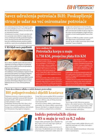Savez udruženja potrošača BiH: Poskupljenje
struje je udar na već osiromašne potrošače
Savez udruženja potrošača Bosne i Hercegovine upozo-                                                                         energije traži za domaćinstva i to više od 30 odsto.
rio je da bi poskupljenje struje za više od 30 odsto, ko-                                                                    “Ogorčeni smo takvim zahtjevom jer cijenimo da bi
liko traži elektroprivredno preduzeće, bio težak udar na                                                                     takvo povećanje koje bi trebalo da stupi na snagu od 1.
već osiromašene potrošače.                                                                                                   jula znatno izazvalo poskupljenja i drugih namirnica
Na konferenciji za novinare u Sarajevu povodom zaht-                                                                         značajnih za životni standard građana”, kazao je Raši-
jeva za povećanje cijene električne energije domaćin-                                                                        dović.
stvima od Elektroprivrede BiH, predsjednik Skupštine                                                                         “Apelujemo na FERK da taj zahtjev razmotri sa poseb-
Saveza udruženja potrošača BiH Murat Rašidović je                                                                            nom odgovornošću, uvaži ekonomsko-socijalnu
kazao da su udruženja potrošača proučila taj zahtjev i                                                                       situaciju i da, ako se odluči na povećanje cijena, to bude
utvrdili da se najveći procent poskupljenja električne                                                                       minimalno” , kazao je Rašidović.

U RS hljeb neće pojeiniti                                        Savez sindikata RS
                                                                 Potrošačka korpa u maju
                                                                 1.758 KM, prosječna plata 816 KM
                                                                 Sindikalna potrošačka korpa za                                                 njegu zdravlja 76,19 KM.
                                                                 četvoročlanu porodicu u Republici Srpskoj                                      Prosječne isplaćene neto plate u maju bile
Iako su mlinari u Republici Srpskoj snizili cijene brašna u      /RS/ za maj koštala je 1.758 KM, što je za                                     su najviše u ﬁnansijskom posredovanju
veleprodaji na 82 feninga po kilogramu do pojeinjenja           1,09 odsto skuplje u odnosu na aprilsku i sa                                   1.225 KM i manje su od aprilskih za 7,62
hljeba neće doći jer pekari tvrde da to još nije dovoljno za     prosječnoma platom od 816 KM za nave-                                          odsto, a najniže u ugostiteljstvu 555 KM,
pojeinjenje osnovnog peciva.                                    deni mjesec bila je pokrivena sa 46,4 odsto.                                   što je u odnosu na april povećanje od
Pekari objašnjavaju da sadašnja cijena brašna nije ni na         U Srpskoj je u maju najviše poskupio pre-                                      3,35 odsto.
nivou kalkulacije i da bi do pojeinjenja moglo doći tek ako     voz za 1,3 odsto, obuća i odjeća za 0,6 odsto, te hrana i   Prosječna plata u prerađivačkoj industriji iznosila je 569
cijena brašna bude spuštena na 65 feninga po kilogramu.          bezalkoholna pića za 0,3 odsto, saopšteno je iz Saveza      KM, u građevinarstvu 592, ribarstvu 594, poljoprivredi i
Predsjednik Udruženja pekara Republike Srpske Saša               sindikata RS.                                               šumarstvu 595, trgovini 603 i komunalnim i uslužnim
Trivić rekao je da u ovom trenutku nema nikakvih naznaka         Četvoročlana porodica u RS je u prošlom mjesecu za          djelatnostima 621 KM.
da bi cijena hljeba mogla biti niža, dodajući da sadašnja ci-    nabavku prehrane izdvajala 676,62 KM, za stanovanje i       U Sindikatu ističu da ovi podaci treba da budu još jedno
jena brašna od 82 feninga po kilogramu nije ni na nivou          komunalne usluge 490,64 KM, za prevoz 185,40 KM, za         upozorenje da u Srpskoj već duže vrijeme neopravdano
kalkulacija, tako da se ne može očekivati pojeinjenje           odjeću i obuću 149,40 KM, za održavanje domaćinstva         najteže živi više od 160 000 radnika u privredi, kojima
hljeba.                                                          101,61 KM, obrazovanje i kulturu 78,81 te za higijenu i     Vlada mora posvećivati daleko veću pažnju.

  Traže da se donese odluka o zaštiti domaće proizvodnje
  BH poljoprivrednici dijelili krastavce
 Dijeljenjem krastavaca iz domaće proizvodnje is-               Evropi. Pejić je pozvao građane BiH da nesmetano i
 pred zgrade zajedničkih institucija BiH Udruženje              bez straha konzumiraju domaće proizvode, te poz-
 poljoprivrednika u BiH iskazuje nezadovoljstvo                 vao vlasti u BiH da u roku od 30 dana formiraju              nivoima.
 svojim položajem u zemlji.                                     Savjet ministara BiH.                                        “Ako do toga ne dođe, blokiraćemo granične
 Predsjednik Udruženja Miro Pejić rekao je da je                On traži da se donese odluka o zaštiti domaće                prelaze u oba entiteta”, poručio je Pejić dodavši da
 povrće iz domaće proizvodnje, pored prekom-                    proizvodnje i da se donese odluka o oporezivanju             ako i to ne urodi plodom, poljoprivrednici iz BiH
 jernog uvoza u proteklim godinama, sada doživjelo              luksuzne robe kako bi se osigurala značajna sred-            će formirati šatorsko naselje pred institucijama i
 još lošiji plasman zbog negativne kampanje u                   stva za podsticaj u poljoprivredi na entitetskim             blokirati unutrašnje saobraćajnice.


                                                                Indeks potrošačkih cijena
                                                                u RS u maju je veći za 0,2 odsto
                                                                Ukupan indeks potrošačkih cijena u Republici Srp-            za 0,1 odsto.
                                                                skoj u maju je veći za 0,2 odsto nego u aprilu, po-          U maju je smanjen indeks odjeljka zdravstvo za 0,1
                                                                daci su Zavoda za statistiku RS.                             odsto, kod stanovanja za 0,5 odsto, a kod odjeće i
                                                                Indeks odjeljka prevoza u maju je povećan za 1,3             obuće za 0,6 odsto.
                                                                odsto, hrane i bezalkoholnih pića za 0,3 odsto, dok          Indeksi cijena odjeljaka komunikacije i obrazovanja
                                                                je kod namještaja i pokućanstva indeks cijena viši           ostali su nepromjenjeni.
                                                                                                                                                                BHPotrošač| 3
 