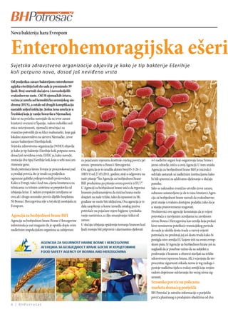 Nova bakterija hara Evropom


Enterohemoragijska ešeri
Svjetska zdravstvena organizacija objavila je kako je tip bakterije Ešerihije
koli potpuno nova, dosad još neviđena vrsta
Od posljedica zaraze bakterijom enterohemor-
agijska ešerihija koli do sada je preminulo 39
ljudi. Broj smrtnih slučajeva i novooboljelih
svakodnevno raste. Od 38 njemačkih žrtava,
većina je umrla od hemolitičko uremijskog sin-
droma (HUS), a ostale od drugih komplikacija
nastalih usljed infekcije. Jedna žena umrla je u
Švedskoj koja je ranije boravila u Njemačkoj.
Iako se na početku sumnjalo da su izvor zaraze
krastavci uvezeni iz Španije, nakon nekoliko sed-
mica neizvjesnosti, njemački stručnjaci su
zvanično potvrdili da su klice mahunarki, koje gaji
lokalno stanovništvo na sjeveru Njemačke, izvor
zaraze bakterijom Ešerihija koli.
Svjetska zdravstvena organizacija (WHO) objavila
je kako je tip bakterije Ešerihije koli, potpuno nova,
dosad još neviđena vrsta. EHEC je, kako navode,
mutacija dva tipa Ešerihije koli, koja u sebi nosi sm-   za pojačanim mjerama kontrole svježeg povrća pri       svi nadležni organi koji osiguravaju lanac hrane i
rtonosne gene.                                           uvozu i prometu u Bosni i Hercegovini.                 javno zdravlje, ističu u ovoj Agenciji. U tom smislu
Strah potrošača širom Evrope je prouzrokovao pad         Ova agencija je to uradila aktom broj 05-3-26-1-       Agencija za bezbjednost hrane BiH je inicirala i
u prodaji povrća, što je imalo za posljedicu             1003/11od 27.05.2011. godine, stoji u odgovoru na      održala sastanak sa nadležnim institucijama kako
ogromne gubitke poljoprivrednih proizvođača.             naše pitanje “Šta Agencija za bezbjednost hrane        bi bili spremni za adekvatno djelovanje u slučaju
Kako u Evropi, tako i kod nas, cijena krastavaca na      BiH preduzima po pitanju uvoza povrća iz EU ?”.        potrebe.
tržnicama i u tržnim centrima se prepolovila od          U Agenciji za bezbjednost hrane ističu da trgovina     Iako se naknadno zvanično utvrdio izvor zaraze,
izbijanja krize. U nekim evropskim zemljama se           hranom podrazumijeva da rizična hrana može             odnosno ustanovljeno je da to nisu krastavci, Agen-
ovo, ali i drugo sezonsko povrće dijelilo besplatno.     dospjeti na naše tržište, tako da opasnost za bh.      cija za bezbjednost hrane navodi da svakodnevno
Ni Bosna i Hercegovina nije u toj akciji zaostajala za   građane ne može biti isključena. Ova agencija je iz-   prati stanje i evaluira dostupne podatke, tako da je
Evropom.                                                 dala saopštenje u kome između ostalog poziva           u stanju pravovremeno reagovati.
                                                         potrošače na pojačane mjere higijene i prokuha-        Predstavnici ove agencije konstatuju da je svijest
Agencija za bezbjednost hrane BiH                        vanje namirnica, u cilju smanjivanja rizika od         potrošača u razvijenim zemljama na zavidnom
Agencija za bezbjednost hrane Bosne i Hercegovine        zaraze.                                                nivou. Bosna i Hercegovina kao zemlja koja prolazi
informisala je naš magazin da je uputila dopis svim      U slučaju izbijanja epidemije trovanja hranom kod      kroz neminovne poteškoće tranzicijskog perioda
nadležnim inspekcijskim organima sa zahtjevom            ljudi moraju biti pripravni i alarmantno djelovati     do sada je uložila dosta truda u razvoj svijesti
                                                                                                                potrošača, no predstoji joj još dosta truda kako bi
                                                                                                                postigla nivo zemlja EU kojem teži na svom evrop-
                                                                                                                skom putu. Iz Agencije za bezbjednost hrane još su
                                                                                                                naglasili da je posebno važno da su subjekti u
                                                                                                                poslovanju s hranom u obavezi stavljati na tržište
                                                                                                                zdravstveno ispravnu hranu. Ali, i ocjenjuju da sto-
                                                                                                                procentne sigurnosti nikada nema iz tog razloga i
                                                                                                                postoje nadležna tijela u svakoj zemlji koja svojim
                                                                                                                radom doprinose održavanju što većeg nivoa sig-
                                                                                                                urnosti.
                                                                                                                Sezonsko povrće na policama
                                                                                                                marketa domaćeg porijekla
                                                                                                                BH Potrošač je zatražio informacije o porijeklu
                                                                                                                povrća plasiranog o prodajnim objektima od dva
4 | BHPotrošač
 