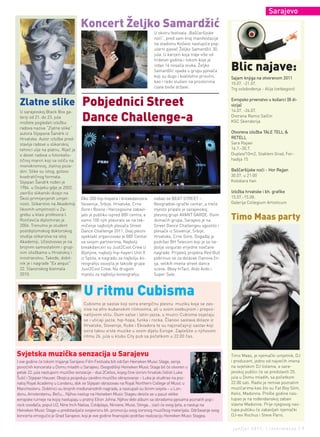 Sarajevo
                                    Koncert Željko Samardžić
                                                                            U okviru festivala „Baščaršijske
                                                                            noći“, pred sam kraj manifestacije
                                                                            na stadionu Koševo nastupiće pop-
                                                                            ularni pjevač Željko Samardžić 30.
                                                                            jula. U karijeri koja traje više od
                                                                            trideset godina i tokom koje je
                                                                            izdao 16 nosača zvuka, Željko
                                                                            Samardžić spada u grupu pjevača        Blic najave:
                                                                            koji su dugo i kvalitetno prisutni,    Sajam knjiga na otvorenom 2011
                                                                            kao i rado slušani na prostorima       10.07. -21.07.
                                                                            cijele bivše države.                   Trg oslobođenja - Alija Izetbegović


 Zlatne slike                       Pobjednici Street                                                              Evropsko prvenstvo u košarci (B di-
                                                                                                                   vizija)
                                                                                                                   14.07. -24.07.
 U sarajevskoj Black Box ga-
 leriji od 21. do 23. jula
 možete pogledati izložbu
                                    Dance Challenge-a                                                              Dvorana Ramiz Salčin
                                                                                                                   KSC Skenderija
 radova naziva “Zlatne slike”
 autora Stjepana Šandrk iz                                                                                         Otvorena izložba TALE TELL &
 Hrvatske. Autor izložbe pred-                                                                                     RETELL
 stavlja radove u slikarskoj                                                                                       Sara Rajaei
 tehnici ulje na platnu. Riječ je                                                                                  16.7.-30.7.
 o deset radova u fotorealis-                                                                                      Duplex/10m2, Stakleni Grad, Fer-
 tičnoj maniri koji se ističu na                                                                                   hadija 15
 monokromnoj, zlatnoj poza-
 dini. Slike su istog, gotovo                                                                                      Baščaršijske noći - Hor Rejjan
 kvadratičnog formata.                                                                                             30.07. u 21:00
 Stjepan Šandrk rođen je                                                                                           Kolobara han
 1984. u Osijeku gdje je 2002.
 završio slikarski dizajn na                                                                                       Izložba hrvatske i bh. grafike
 Školi primijenjenih umjet-         Oko 200 hip-hopera i breakdancera       našao se BEAT STREET –                 15.07.-15.08.
 nosti. Slikarstvo na Akademiji     Slovenije, Srbije, Hrvatske, Crne       Beogradski igrački centar, a treće     Galerija Collegium Artisticum
 likovnih umjetnosti u Za-          Gore i Bosne i Hercegovine zabavl-      mjesto pripalo je sarajevskoj
 grebu u klasi profesora I.         jalo je publiku ispred BBI centra, a    plesnoj grupi AVANT GARDE. Osim
 Rončevića diplomirao je            samo 100 njih plasiralo se na tak-      domaćih grupa, Sarajevo je na          Timo Maas party
 2006. Trenutno je student          mičenje najboljih plesača Street        Street Dance Challengeu ugostilo i
 postdiplomskog doktorskog          Dance Challenge 2011. Ovaj plesni       plesače iz Slovenije, Srbije,
 studija slikarstva na istoj        spektakl organizovao je BBI Centar      Hrvatske, Crne Gore. Događaj je
 Akademiji. Učestvovao je na        sa svojim partnerima. Najbolji          podržao BH Telecom koji je za na-
 brojnim samostalnim i grup-        breakdanceri su Just2Cool Crew iz       jbolje osigurao vrijedne novčane
 nim izložbama u Hrvatskoj i        Bijeljine, najbolji hip-hoperi Unit X   nagrade. Prijatelj projekta Red Bull
 inostranstvu. Takođe, dobit-       iz Splita, a nagradu za najbolju ko-    pobrinuo se za dolazak članova žir-
 nik je i nagrade "Ex aequo"        reografiju osvojila je takođe grupa     ija, velikih imena street dance
 22. Slavonskog biennala            Just2Cool Crew. Na drugom               scene: Bboy InTact, Aldo Ardo i
 2010.                              mjestu za najbolju koreografiju         Super Sale.



                                     U ritmu Cubisma
                                     Cubismo je sastav koji svira energičnu plesnu muziku koja se zas-
                                     niva na afro-kubanskim ritmovima, ali u svom osebujnom i prepoz-
                                     natljivom stilu. Osim salse i latin-jazza, u muzici Cubisma osjećaju
                                     se i uticaji jazza, hip-hopa, funka i rocka. Članovi sastava dolaze iz
                                     Hrvatske, Slovenije, Kube i Ekvadora te su najznačajniji sastav koji
                                     svira takvu vrste muzike u ovom dijelu Evrope. Zaplešite u njihovom
                                     ritmu 26. jula u klubu City pub sa početkom u 22.00 čas.



Svjetska muzička senzacija u Sarajevu                                                                              Timo Maas, je njemački umjetnik, DJ
I ove godine će tokom trajanja Sarajevo Film Festivala biti održan Heineken Music Stage, serija                    i producent, jedno od najvećih imena
ponoćnih koncerata u Domu mladih u Sarajevu. Ovogodišnji Heineken Music Stage bit će otvoren u                     na svjetskim DJ listama, a sara-
petak 22. jula nastupom muzičke senzacije - dua 2Cellos, kojeg čine izvrsni hrvatski čelisti Luka                  jevskoj publici će se predstaviti 25.
Šulić i Stjepan Hauser. Obojica posjeduju zavidno muzičko obrazovanje – Luka je studirao na poz-                   jula u Domu mladih, sa početkom
natoj Royal Academy u Londonu, dok se Stjepan obrazovao na Royal Northern College of Music u                       22.00 sati. Radio je remixe poznatim
Manchesteru. Dobitnici su brojnih međunarodnih nagrada, a nastupali su širom svijeta – u Lon-                      muzičarima kao što su Fat Boy Slim,
donu, Amsterdamu, Beču... Njihov nastup na Heineken Music Stageu desiće se u pauzi velike                          Kelis, Madonna. Prošle godine nas-
evropske turneje na kojoj nastupaju u pratnji Elton Johna. Njihov debi album sa obradama pjesama poznatih pop i    tupao je na rođendanskoj zabavi
rock izvođača, poput U2, Nine Inch Nailsa, Coldplaya, Nirvane, Muse, Stinga... izaći će ovog ljeta, a nastup na    slavne Madonne. Prije njegovog nas-
Heineken Music Stage-u predstavljaće svojevrsnu bh. promociju ovog izvrsnog muzičkog materijala. Održavanje ovog   tupa publiku će zabavljati njemački
koncerta omogućio je Grad Sarajevo, koji je ove godine finansijski podržao realizaciju Heineken Music Stagea.      DJ-evi Rochus i Steve Paris.


                                                                                                                    jun/jul 2011. | intermezzo | 9
 