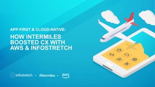 APP-FIRST & CLOUD-NATIVE:
HOW INTERMILES
BOOSTED CX WITH
AWS & INFOSTRETCH
+ +
 