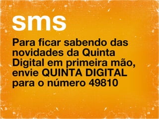 sms Para ficar sabendo das novidades da Quinta Digital em primeira mão, envie QUINTA DIGITAL para o número 49810 