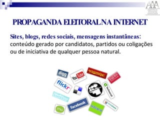 Sites, blogs, redes sociais, mensagens instantâneas:  conteúdo gerado por candidatos, partidos ou coligações ou de iniciativa de qualquer pessoa natural.   PROPAGANDA ELEITORAL NA INTERNET 