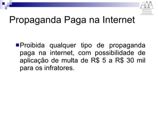 Propaganda Paga na Internet Proibida qualquer tipo de propaganda paga na internet, com possibilidade de aplicação de multa de R$ 5 a R$ 30 mil para os infratores.  
