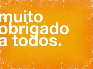 muito obrigado a todos. 