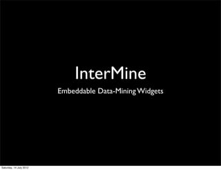 InterMine
                         Embeddable Data-Mining Widgets




Saturday, 14 July 2012
 