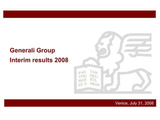 Generali Group
Interim results 2008




                       Venice, July 31, 2008
 
