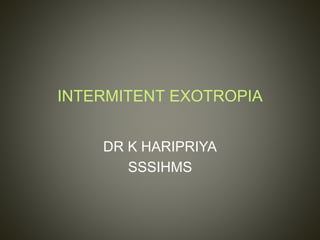 INTERMITENT EXOTROPIA
DR K HARIPRIYA
SSSIHMS
 