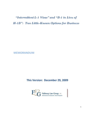 “ Intermittent L-1 Visas” and “ B-1 in Lieu of
H-1B” : Two Little-Known Options for Business




MEMORANDUM




         This Version: December 29, 2009




                                                  1
 