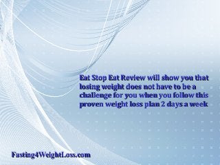 Eat Stop Eat Review will show you that
losing weight does not have to be a
challenge for you when you follow this
proven weight loss plan 2 days a week

Fasting4WeightLoss.com

 