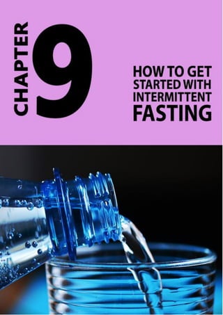 Page | 65
Chapter 9 – How to get Started with
Intermittent Fasting
If you’re convinced of the benefits of intermittent fas...