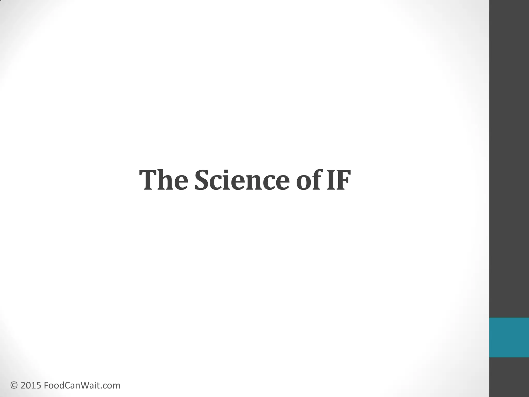 © 2015 FoodCanWait.com
The Science of IF
 