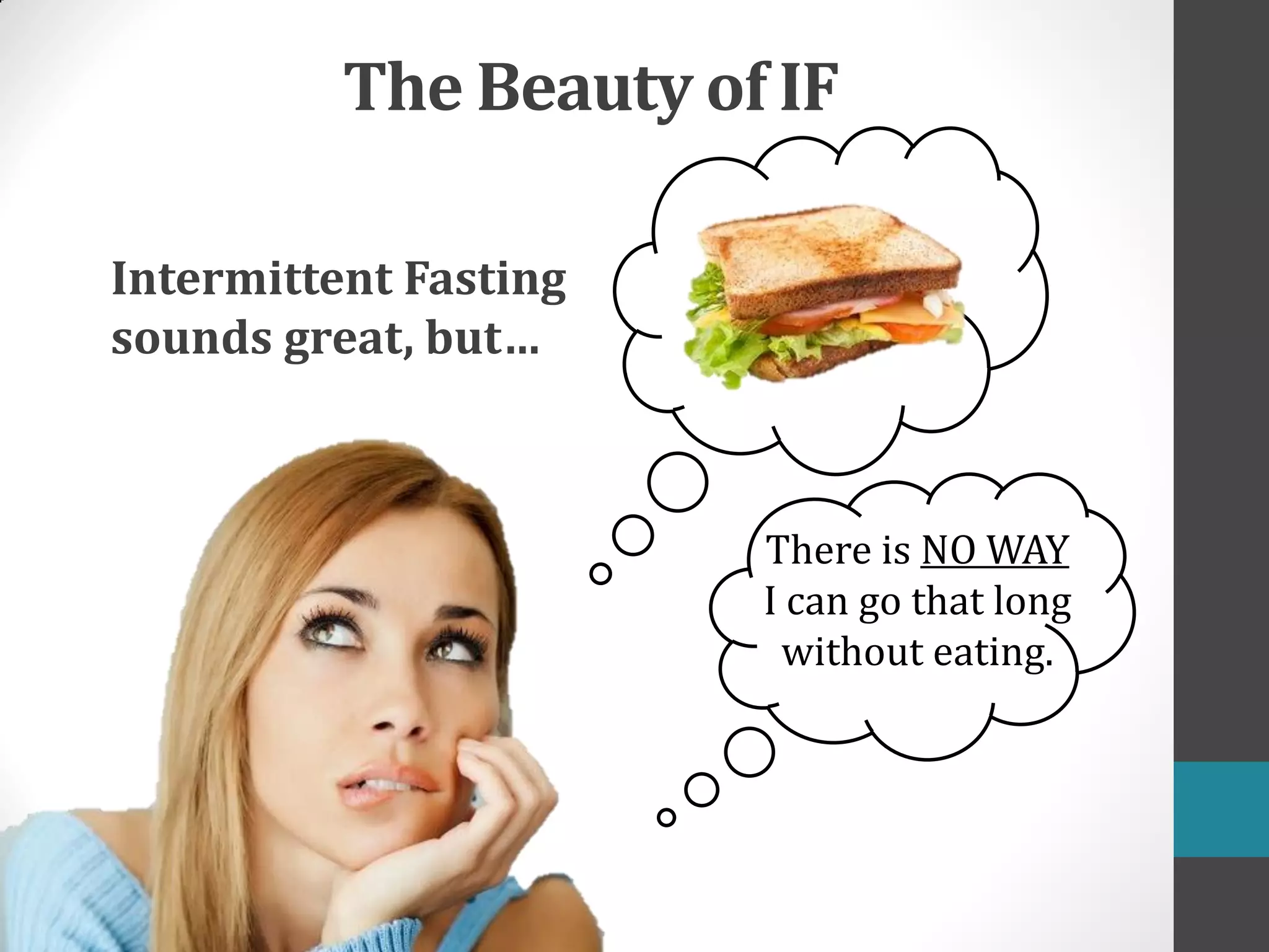 © 2015 FoodCanWait.com
Intermittent Fasting
sounds great, but…
There is NO WAY
I can go that long
without eating.
The Beauty of IF
 