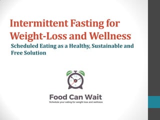 Intermittent Fasting for
Weight-Loss and Wellness
Scheduled Eating as a Healthy, Sustainable and
Free Solution
 