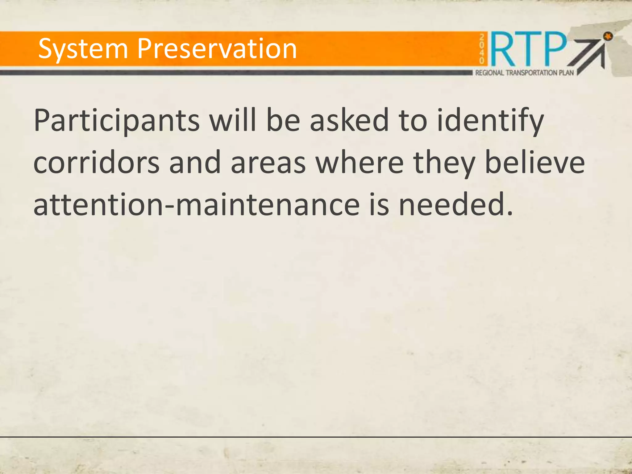 System Preservation

Participants will be asked to identify
corridors and areas where they believe
attention-maintenance is needed.
 