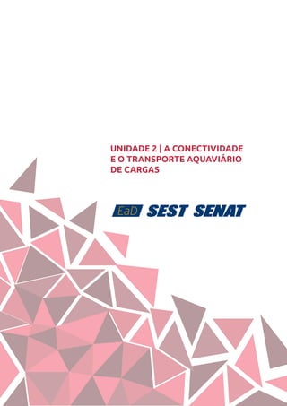 21
UNIDADE 2 | A CONECTIVIDADE
E O TRANSPORTE AQUAVIÁRIO
DE CARGAS
 