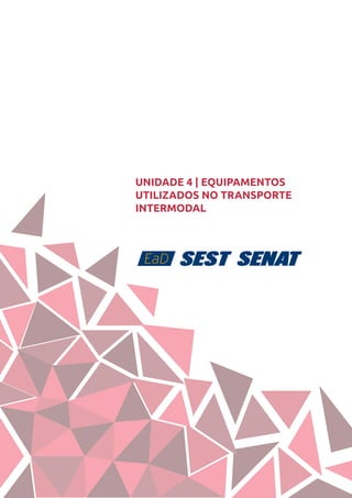 45
UNIDADE 4 | EQUIPAMENTOS
UTILIZADOS NO TRANSPORTE
INTERMODAL
 